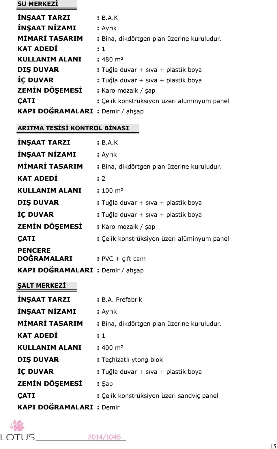 alüminyum panel KAPI DOĞRAMALARI : Demir / ahşap ARITMA TESİSİ KONTROL BİNASI İNŞAAT TARZI İNŞAAT NİZAMI MİMARİ TASARIM : B.A.K : Ayrık : Bina, dikdörtgen plan üzerine kuruludur.