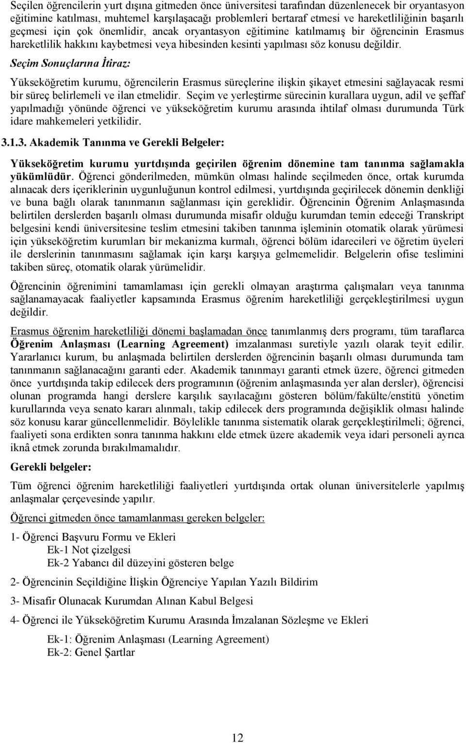 Seçim Sonuçlarına İtiraz: Yükseköğretim kurumu, öğrencilerin Erasmus süreçlerine ilişkin şikayet etmesini sağlayacak resmi bir süreç belirlemeli ve ilan etmelidir.