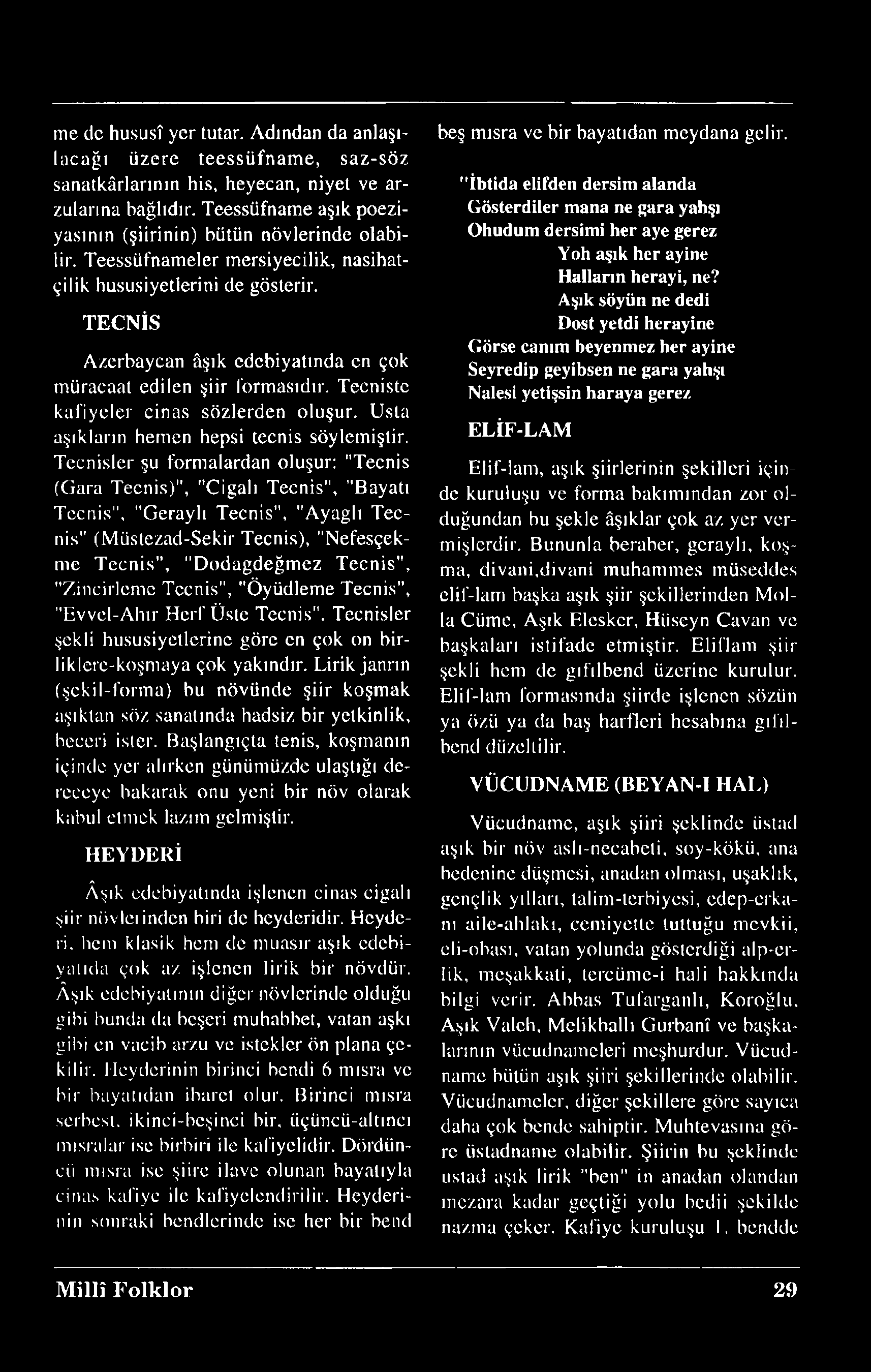 me dc hususî yer tutar. Adından da anlaşılacağı üzere teessüfname, saz-söz sanatkârlarının his, heyecan, niyet ve arzularına bağlıdır.