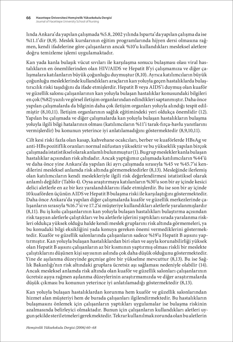 Meslek kurslarının eğitim programlarında hijyen dersi olmasına rağmen, kendi ifadelerine göre çalışanların ancak %10 u kullandıkları mesleksel aletlere doğru temizleme işlemi uygulamaktadır.