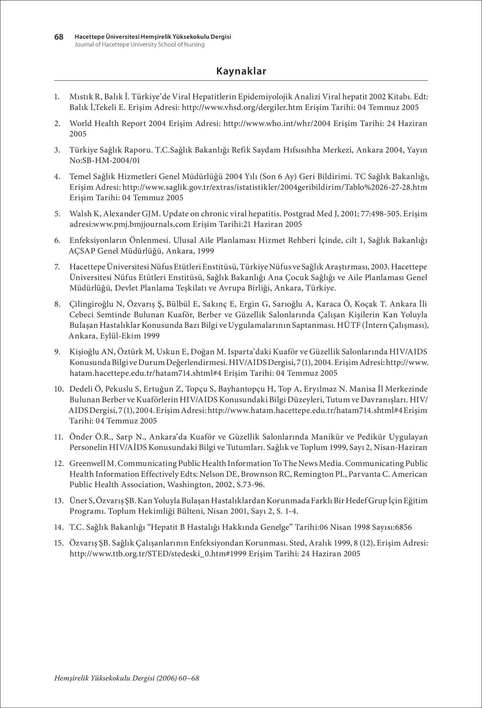 World Health Report 2004 Erişim Adresi: http://www.who.int/whr/2004 Erişim Tarihi: 24 Haziran 2005 3. Türkiye Sağlık Raporu. T.C.