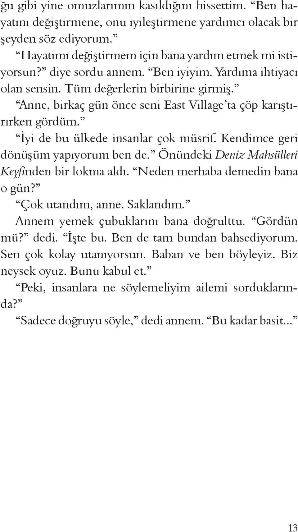 Kendimce geri dönüşüm yapıyorum ben de. Önündeki Deniz Mahsülleri Keyfinden bir lokma aldı. Neden merhaba demedin bana o gün? Çok utandım, anne. Saklandım. Annem yemek çubuklarını bana doğrulttu.