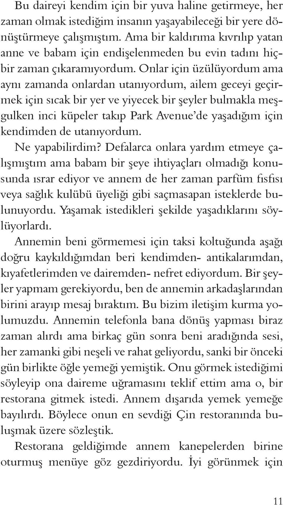 Onlar için üzülüyordum ama aynı zamanda onlardan utanıyordum, ailem geceyi geçirmek için sıcak bir yer ve yiyecek bir şeyler bulmakla meşgulken inci küpeler takıp Park Avenue de yaşadığım için