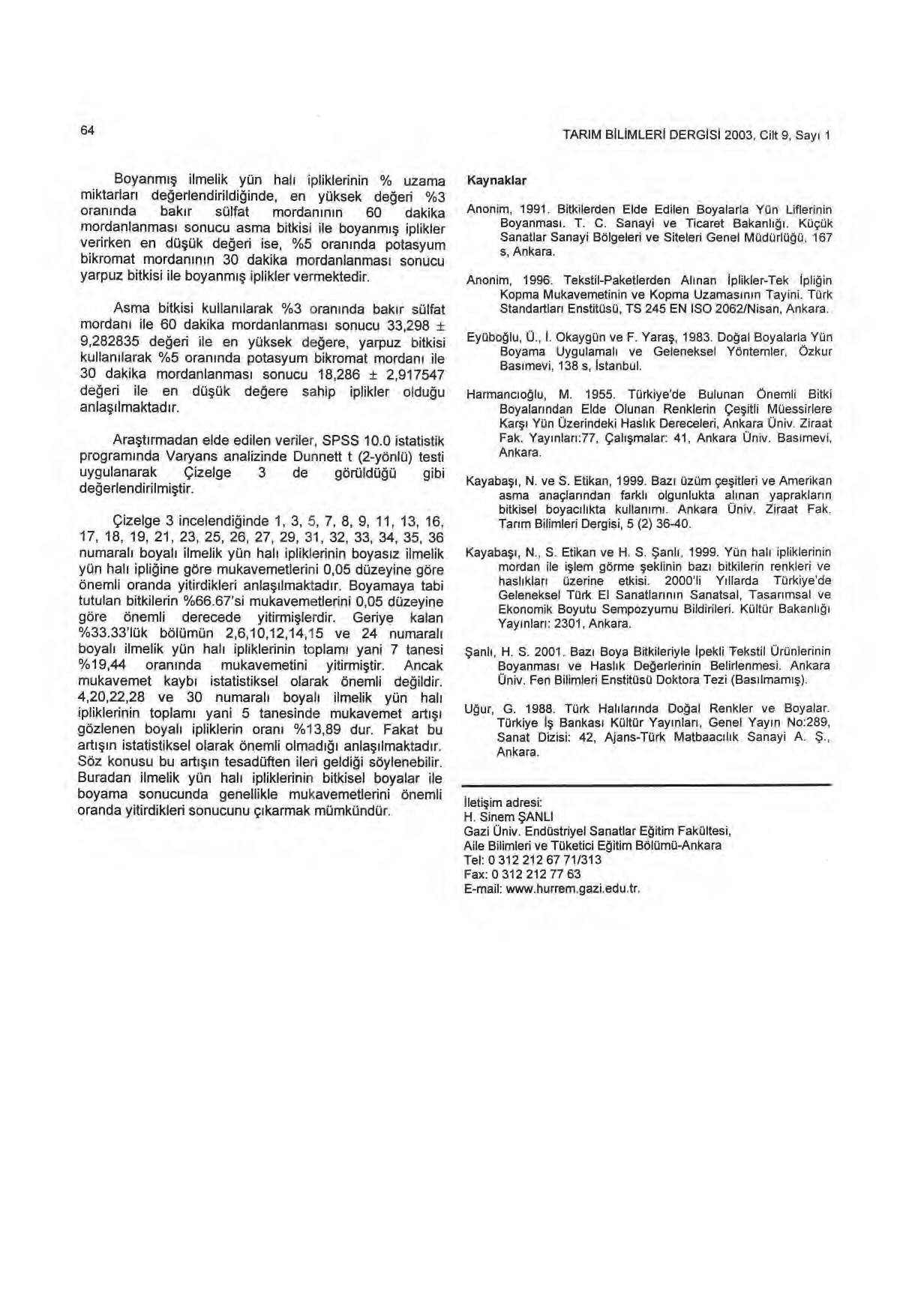 64 TARIM BILIMLERI DERG İSİ 2003, Cilt 9, Say ı 1 Boyanm ış ilmelik yün hal ı ipliklerinin % uzama miktarlar ı değerlendirildi ğinde, en yüksek de ğeri %3 oran ında bak ır mordan ı n ın dakika