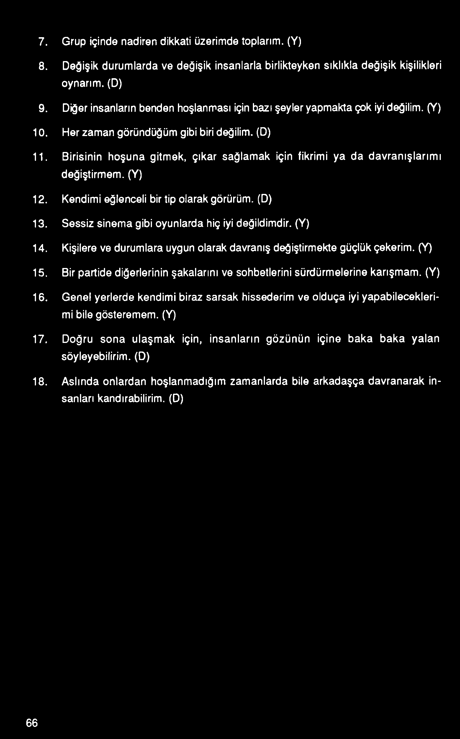 7. Grup içinde nadiren dikkati üzerimde toplarım. (Y) 8. Değişik durumlarda ve değişik insanlarla birlikteyken sıklıkla değişik kişilikleri oynarım. (D) 9.