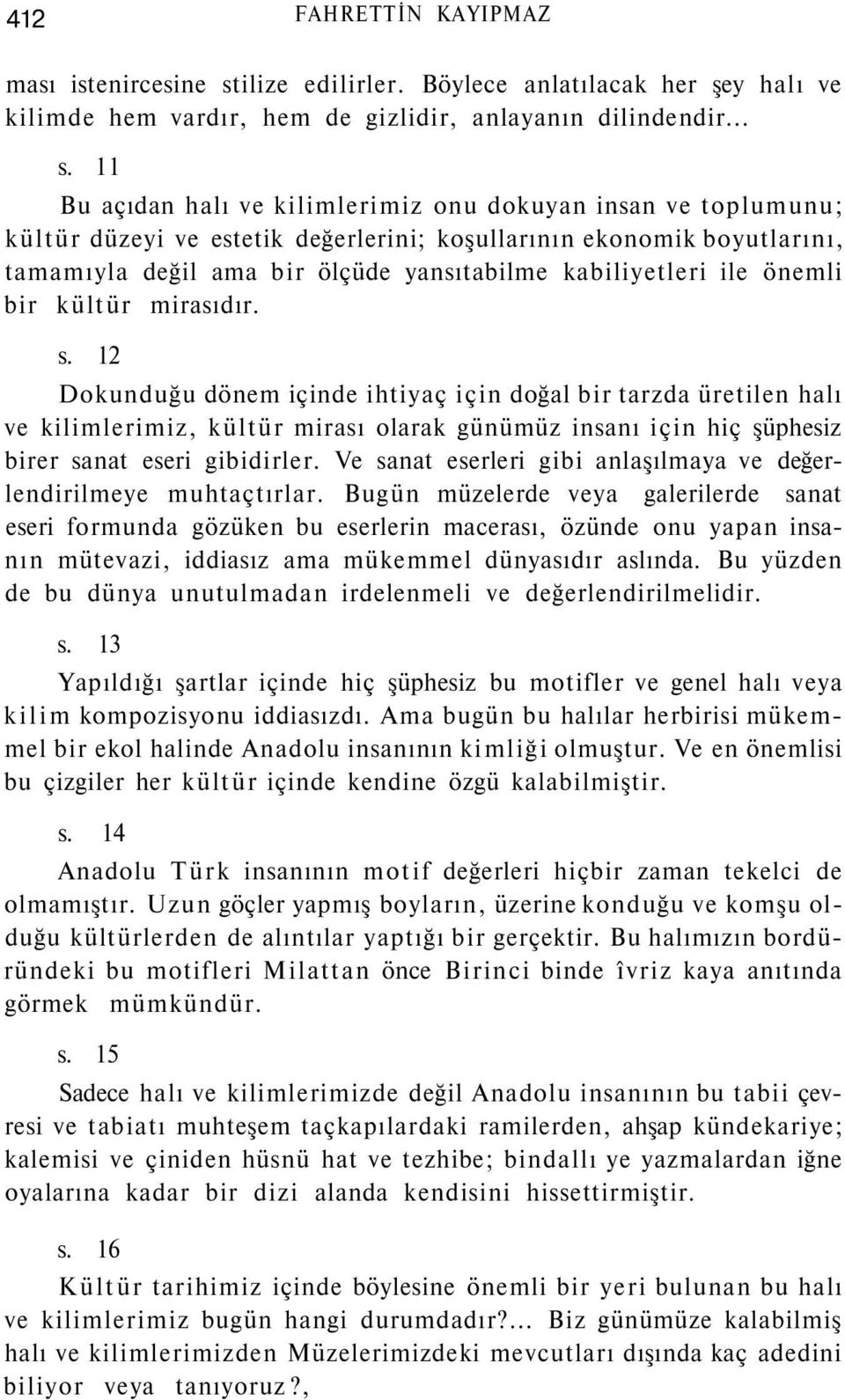 11 Bu açıdan halı ve kilimlerimiz onu dokuyan insan ve toplumunu; kültür düzeyi ve estetik değerlerini; koşullarının ekonomik boyutlarını, tamamıyla değil ama bir ölçüde yansıtabilme kabiliyetleri