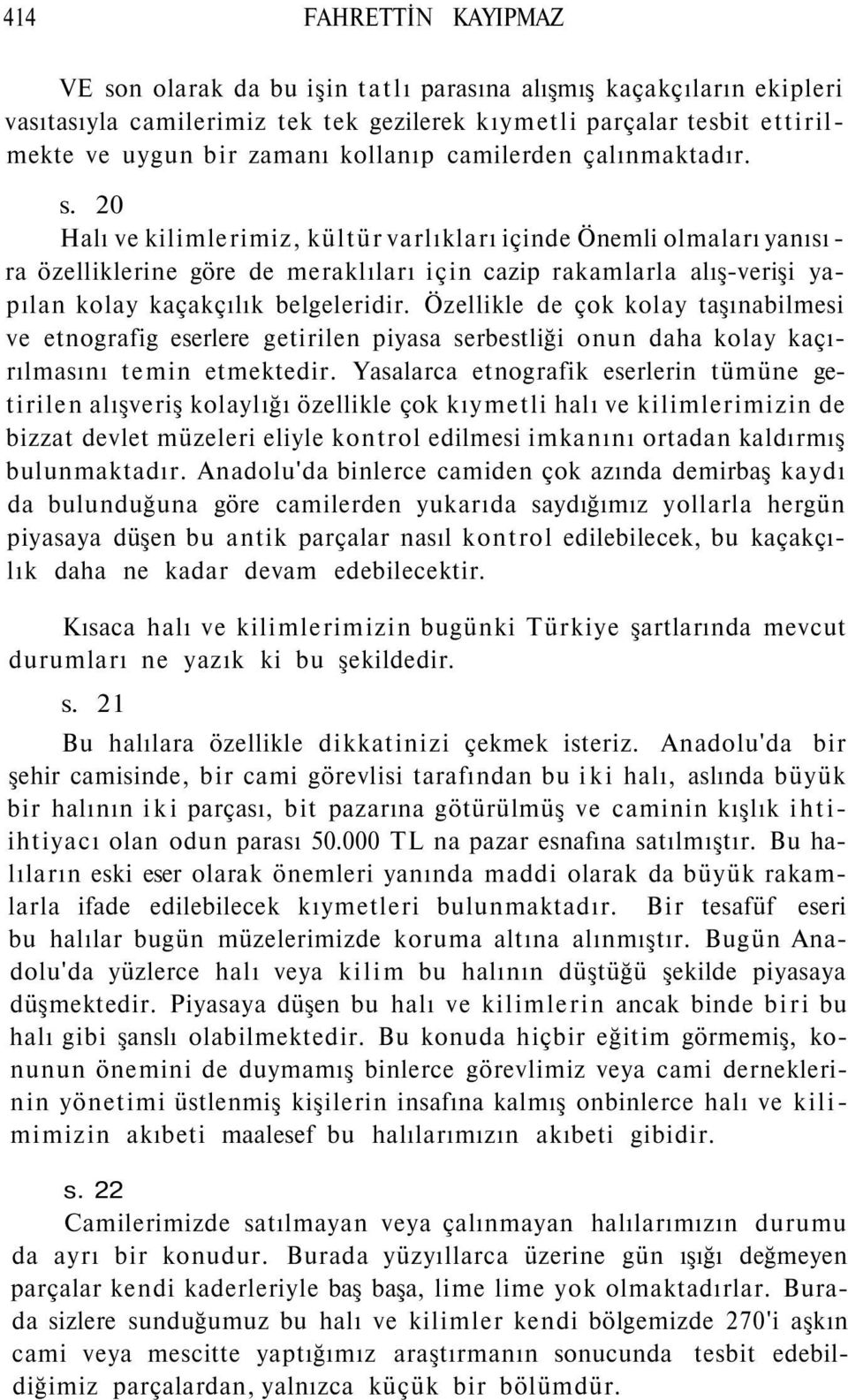 20 Halı ve kilimlerimiz, kültür varlıkları içinde Önemli olmaları yanısı - ra özelliklerine göre de meraklıları için cazip rakamlarla alış-verişi yapılan kolay kaçakçılık belgeleridir.