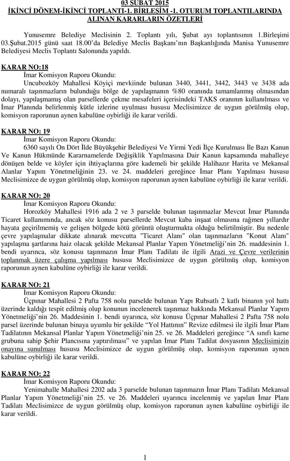 KARAR NO:18 Uncubozköy Mahallesi Köyiçi mevkiinde bulunan 3440, 3441, 3442, 3443 ve 3438 ada numaralı taşınmazların bulunduğu bölge de yapılaşmanın %80 oranında tamamlanmış olmasından dolayı,