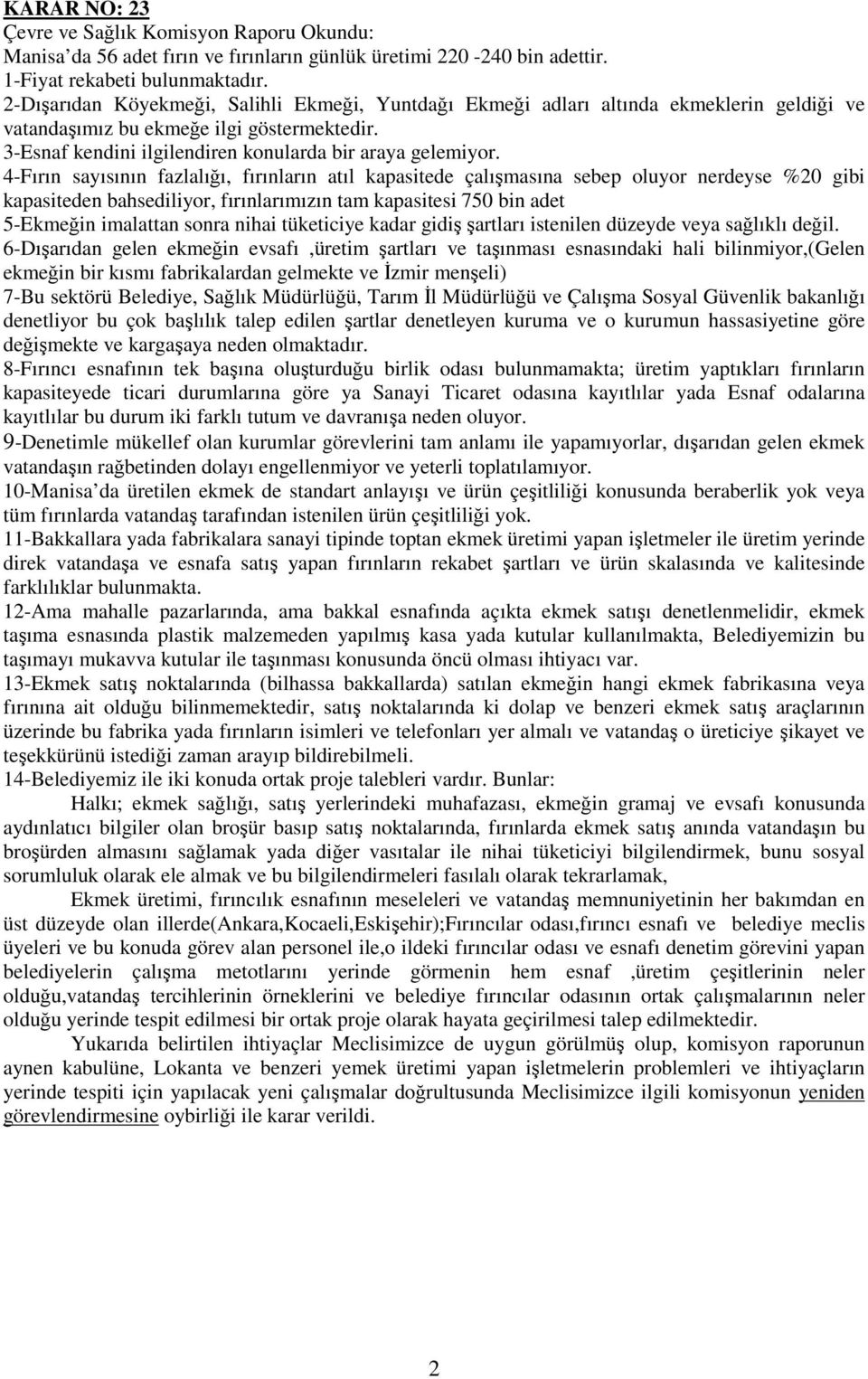 4-Fırın sayısının fazlalığı, fırınların atıl kapasitede çalışmasına sebep oluyor nerdeyse %20 gibi kapasiteden bahsediliyor, fırınlarımızın tam kapasitesi 750 bin adet 5-Ekmeğin imalattan sonra nihai