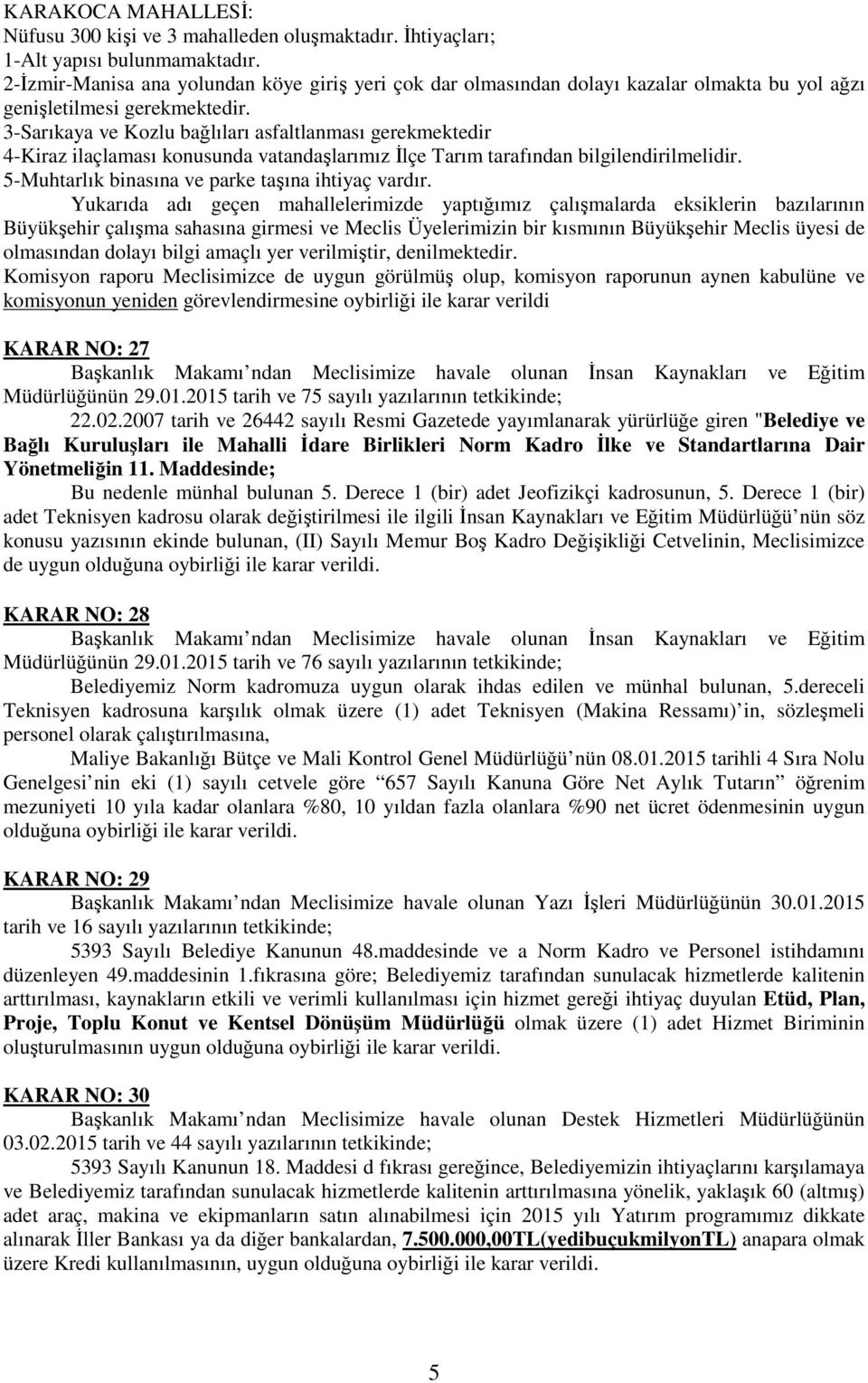 3-Sarıkaya ve Kozlu bağlıları asfaltlanması gerekmektedir 4-Kiraz ilaçlaması konusunda vatandaşlarımız İlçe Tarım tarafından bilgilendirilmelidir. 5-Muhtarlık binasına ve parke taşına ihtiyaç vardır.