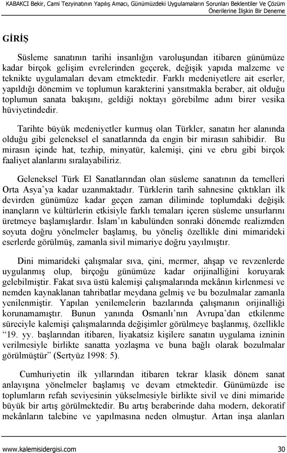 Farklı medeniyetlere ait eserler, yapıldığı dönemim ve toplumun karakterini yansıtmakla beraber, ait olduğu toplumun sanata bakışını, geldiği noktayı görebilme adını birer vesika hüviyetindedir.