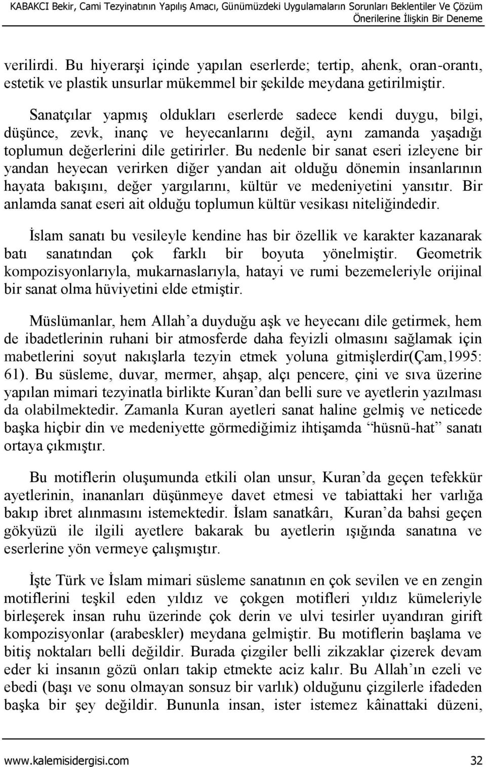 Sanatçılar yapmış oldukları eserlerde sadece kendi duygu, bilgi, düşünce, zevk, inanç ve heyecanlarını değil, aynı zamanda yaşadığı toplumun değerlerini dile getirirler.