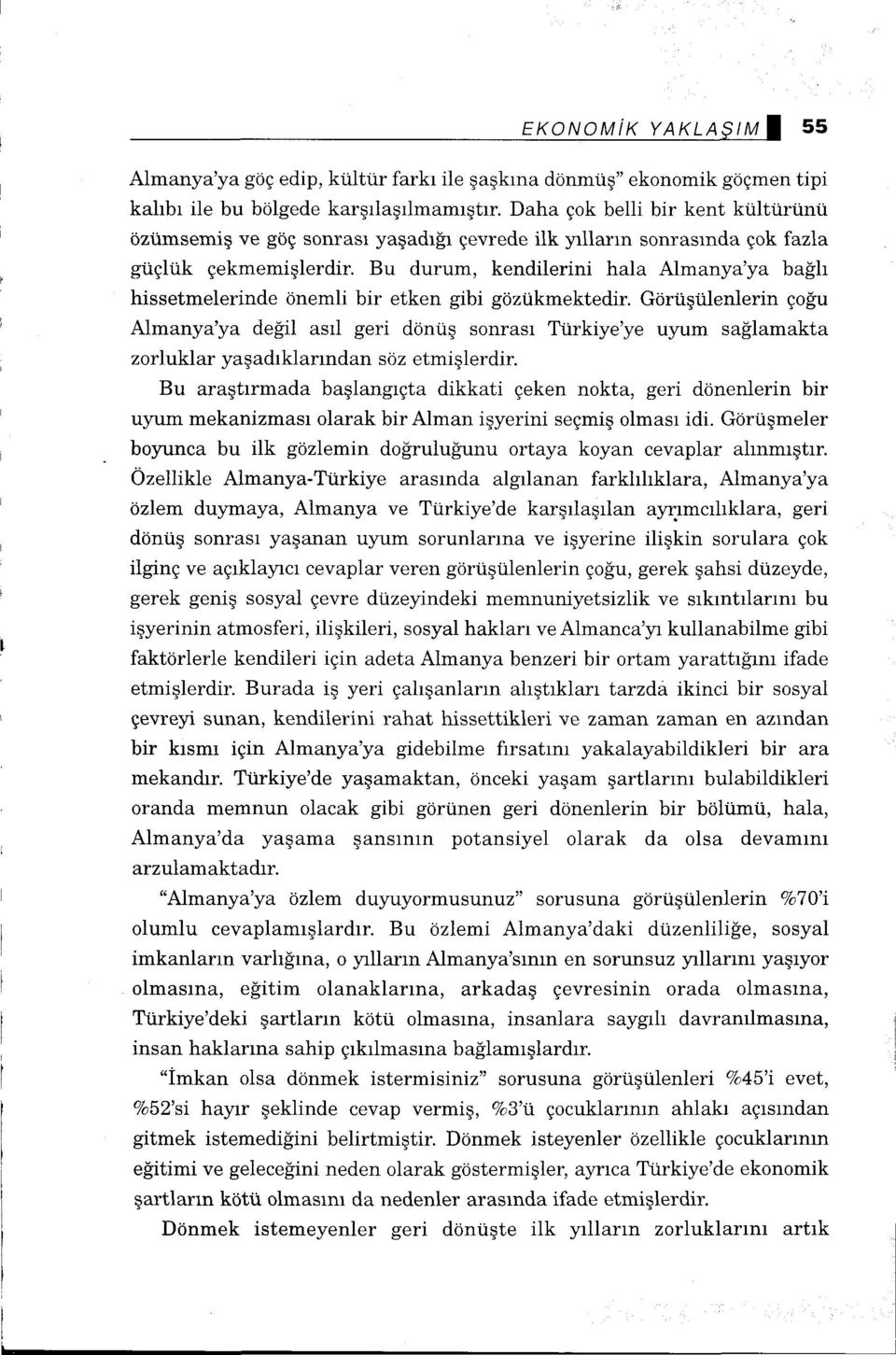 Bu durum, kendilerini hala Almanya'ya bağlı hissetmelerinde önemli bir etken gibi gözükmektedir.