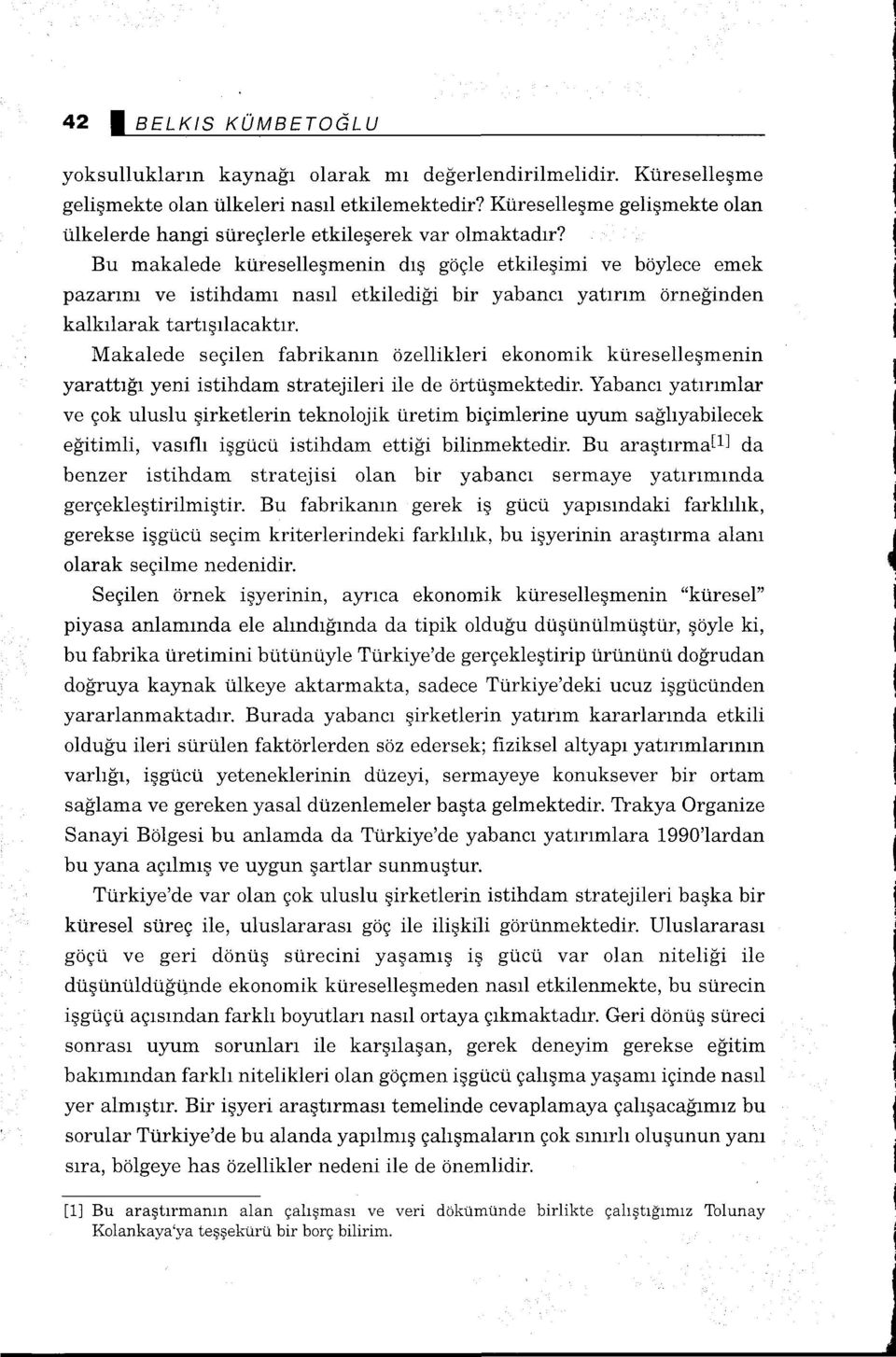 Bu makalede küreselleşmenin dış göçle etkileşimi ve böylece emek pazarını ve istihdamı nasıl etkilediği bir yabancı yatırım örneğinden kalkılarak tartışılacaktır.