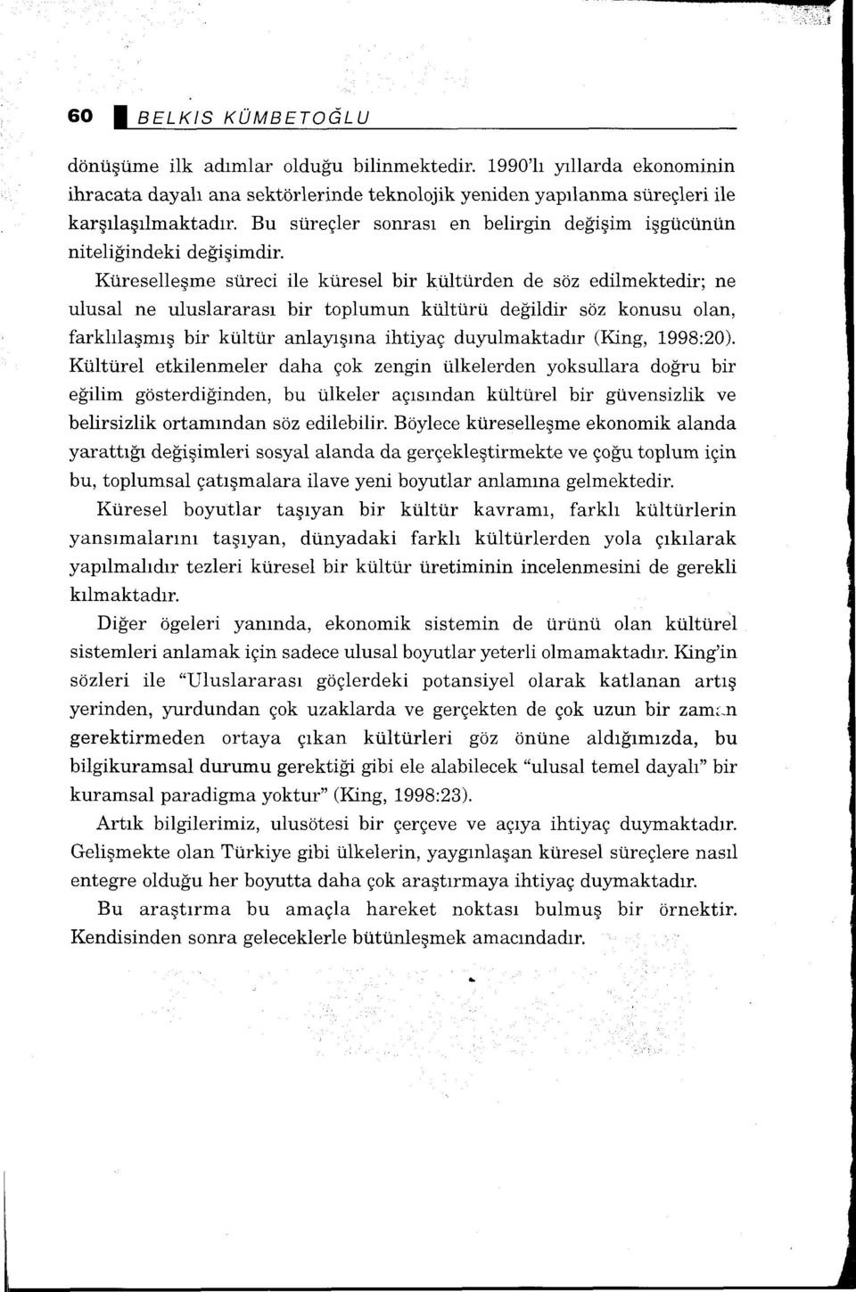 Küreselleşme süreci ile küresel bir kültürden de söz edilmektedir; ne ulusal ne uluslararası bir toplumun kültürü değildir söz konusu olan, farklılaşmış bir kültür anlayışına ihtiyaç duyulmaktadır