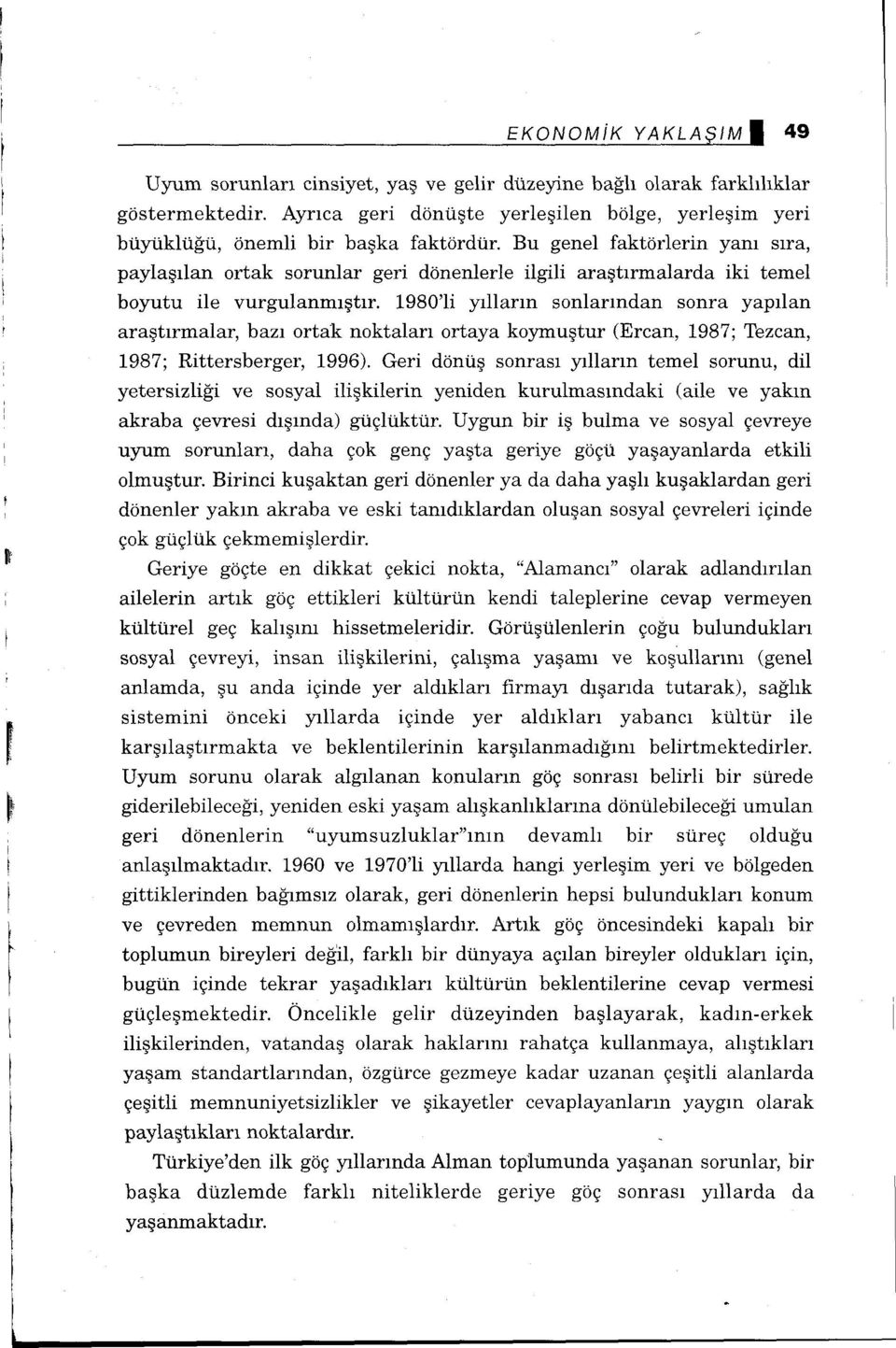 980'li yılların sonlarından sonra yapılan araştırmalar, bazı ortak noktaları ortaya koymuştur (Ercan, 987; Tezcan, 987; Rittersberger, 996).