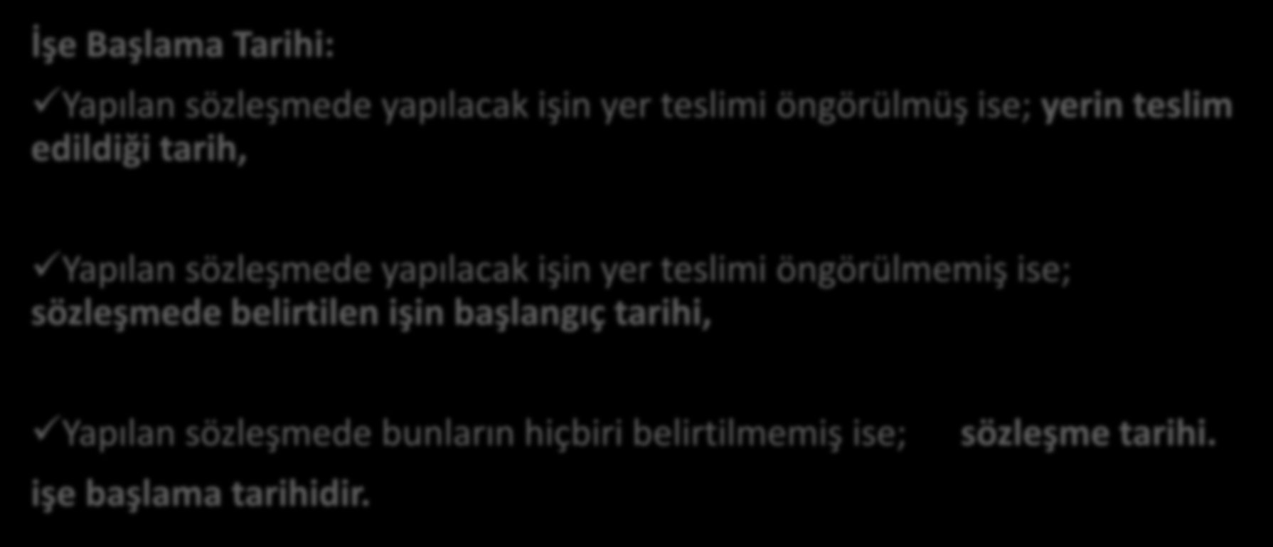 İNŞAAT VE ONARIM İŞLERİNDE İŞE BAŞLAMA TARİHİ İşe Başlama Tarihi: Yapılan sözleşmede yapılacak işin yer teslimi öngörülmüş ise; yerin teslim edildiği tarih, Yapılan sözleşmede