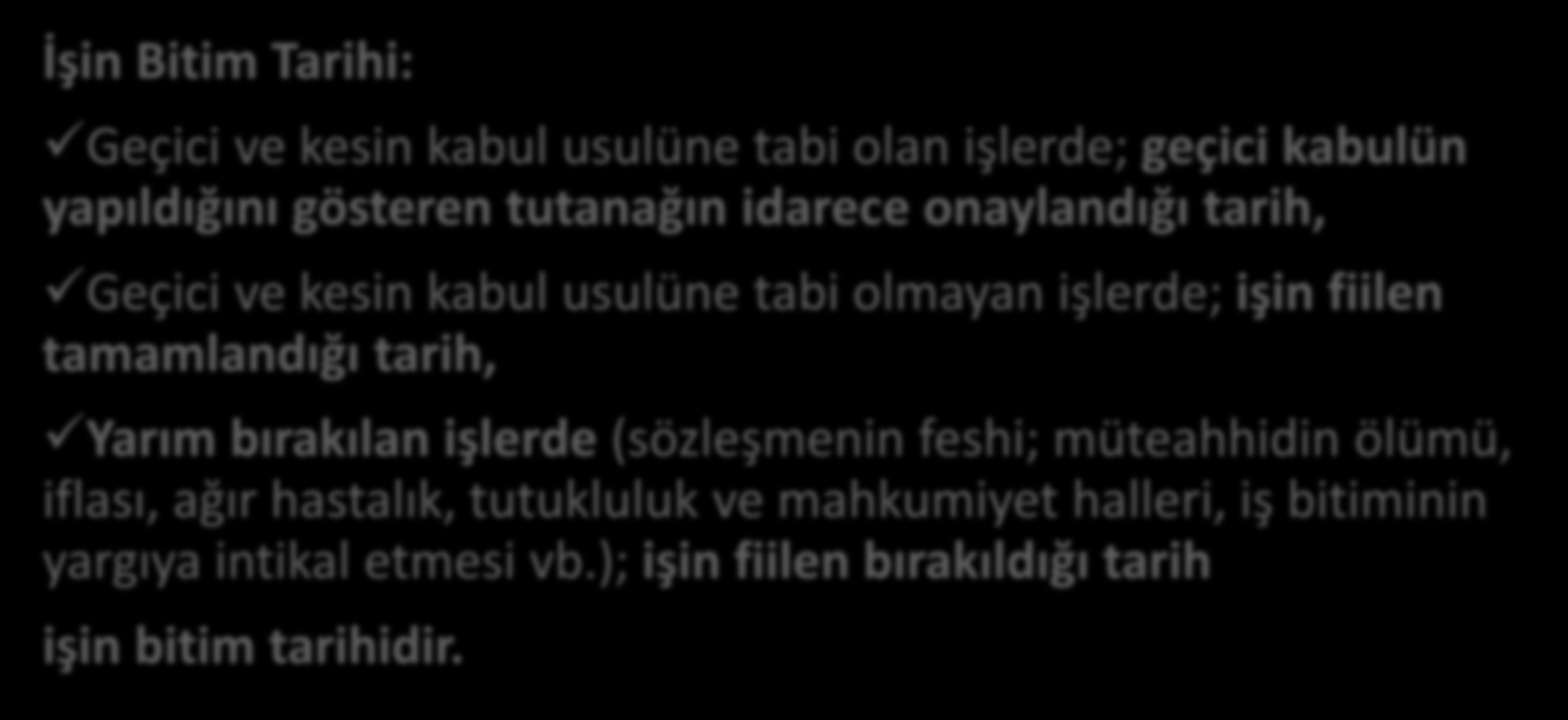 İNŞAAT VE ONARIM İŞLERİNDE İŞİN BİTİM TARİHİ İşin Bitim Tarihi: Geçici ve kesin kabul usulüne tabi olan işlerde; geçici kabulün yapıldığını gösteren tutanağın idarece onaylandığı tarih, Geçici ve