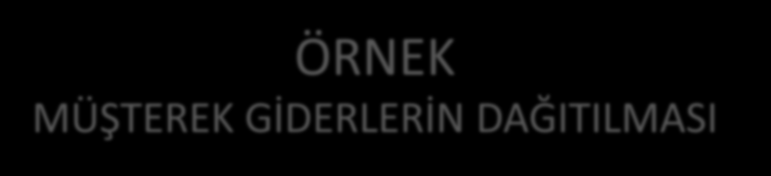 ÖRNEK MÜŞTEREK GİDERLERİN DAĞITILMASI ORTAK GİDERLER PAZARLAMA SATIŞ DAĞITIM 22.000- GENEL YÖNETİM GİDERLERİ 38.000- TOPLAM ORTAK GİDERLER 60.000- HARCAMA TUTARI HASILAT A Taahhüt işi 150.