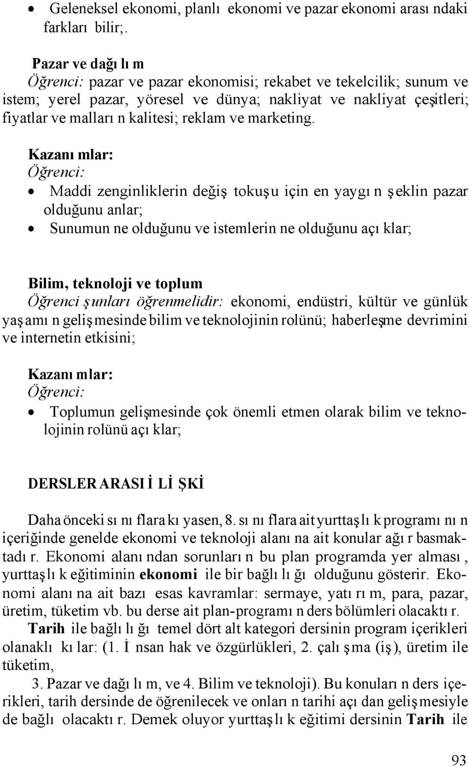 Kazanımlar: Maddi zenginliklerin değiş tokuşu için en yaygın şeklin pazar olduğunu anlar; Sunumun ne olduğunu ve istemlerin ne olduğunu açıklar; Bilim, teknoloji ve toplum Öğrenci şunları