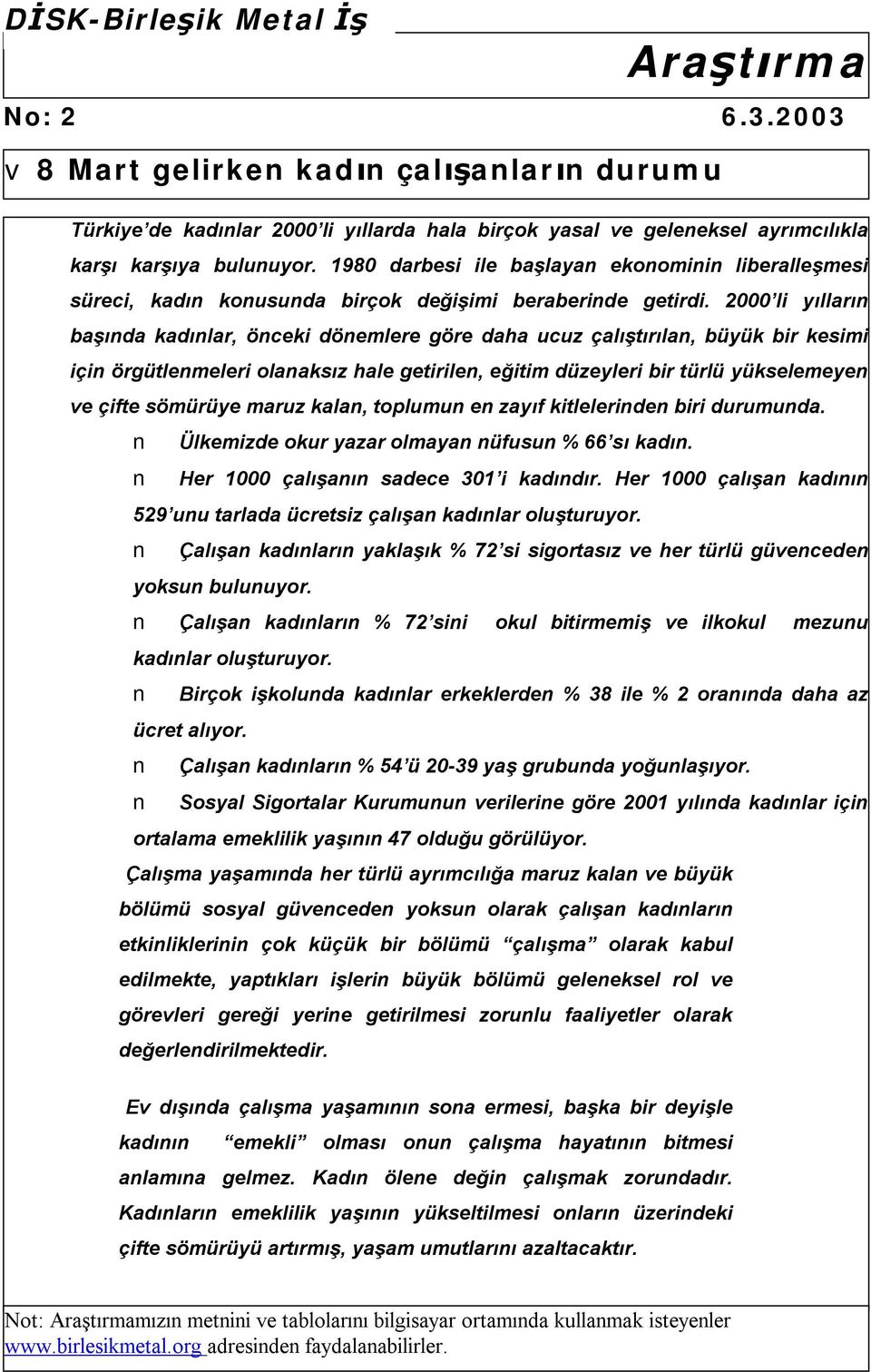 2000 li yılların başında kadınlar, önceki dönemlere göre daha ucuz çalıştırılan, büyük bir kesimi için örgütlenmeleri olanaksız hale getirilen, eğitim düzeyleri bir türlü yükselemeyen ve çifte