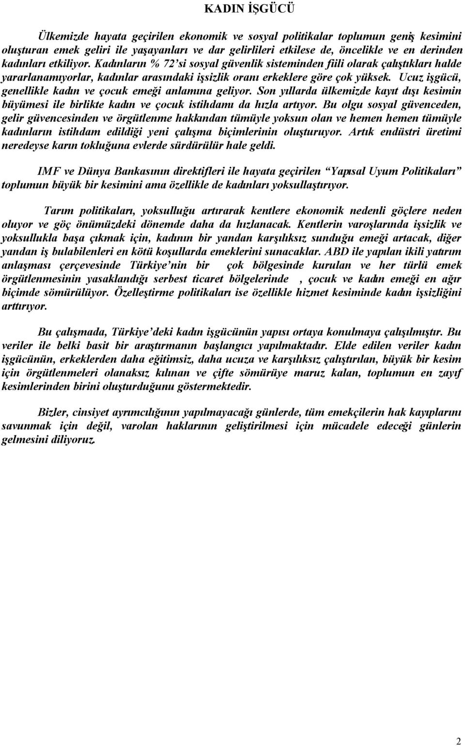 Ucuz işgücü, genellikle kadın ve çocuk emeği anlamına geliyor. Son yıllarda ülkemizde kayıt dışı kesimin büyümesi ile birlikte kadın ve çocuk istihdamı da hızla artıyor.