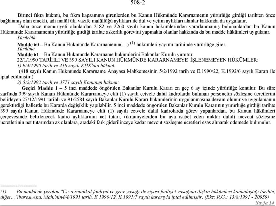 Daha önce memuriyeti olanlardan 2182 ve 2260 sayılı kanun hükümlerinden yararlanmamış bulunanlardan bu Kanun Hükmünde Kararnamenin yürürlüğe girdiği tarihte askerlik görevini yapmakta olanlar