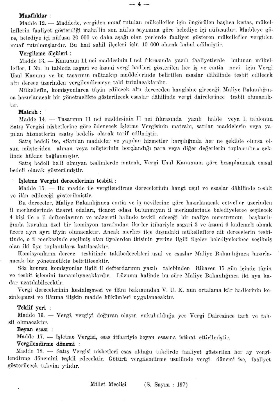 Vergileme ölçüleri : Madde 13. Kanunun 11 nci maddesinin I nci fıkrasında yazılı faaliyetlerde bulunan mükellefler, I No.