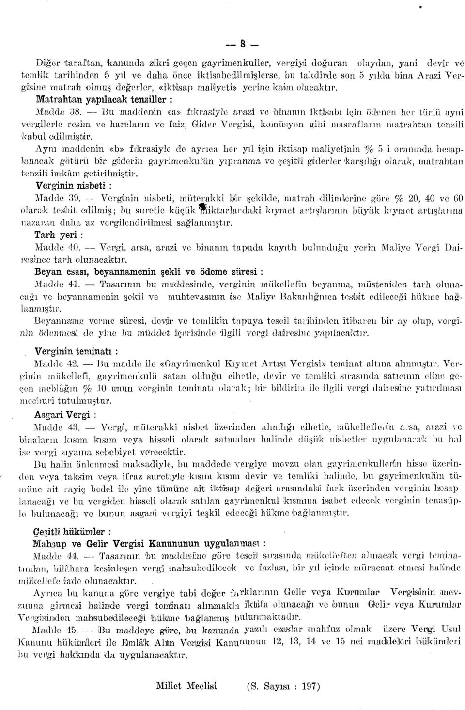 Bu maddemin «a» fıkrasiyle arazi ve binanın, iktisabı için ödenen her türlü aynî vergilerle resim ve harçların ve faiz, Gider Vergisi, komilsyon gibi masrafların matrahtan tenzili kabul edilmiştir.