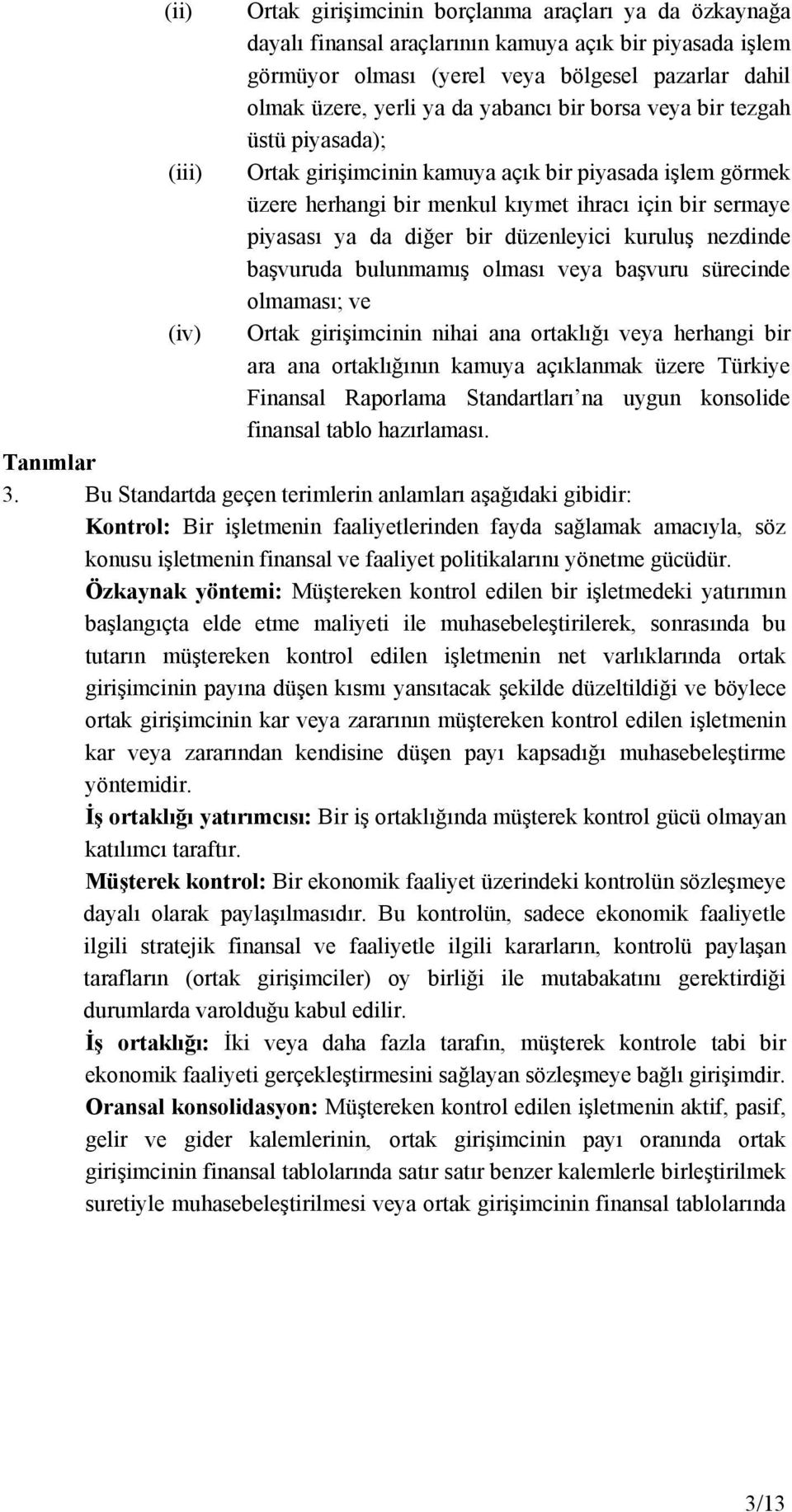 düzenleyici kuruluş nezdinde başvuruda bulunmamış olması veya başvuru sürecinde olmaması; ve (iv) Ortak girişimcinin nihai ana ortaklığı veya herhangi bir ara ana ortaklığının kamuya açıklanmak üzere