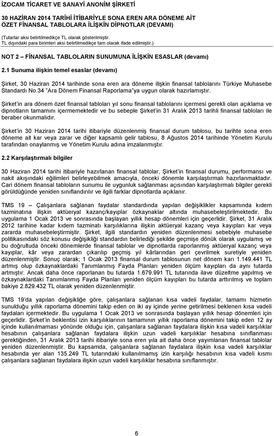 Şirket in ara dönem özet finansal tabloları yıl sonu finansal tablolarını içermesi gerekli olan açıklama ve dipnotların tamamını içermemektedir ve bu sebeple Şirket in 31 Aralık tarihli finansal