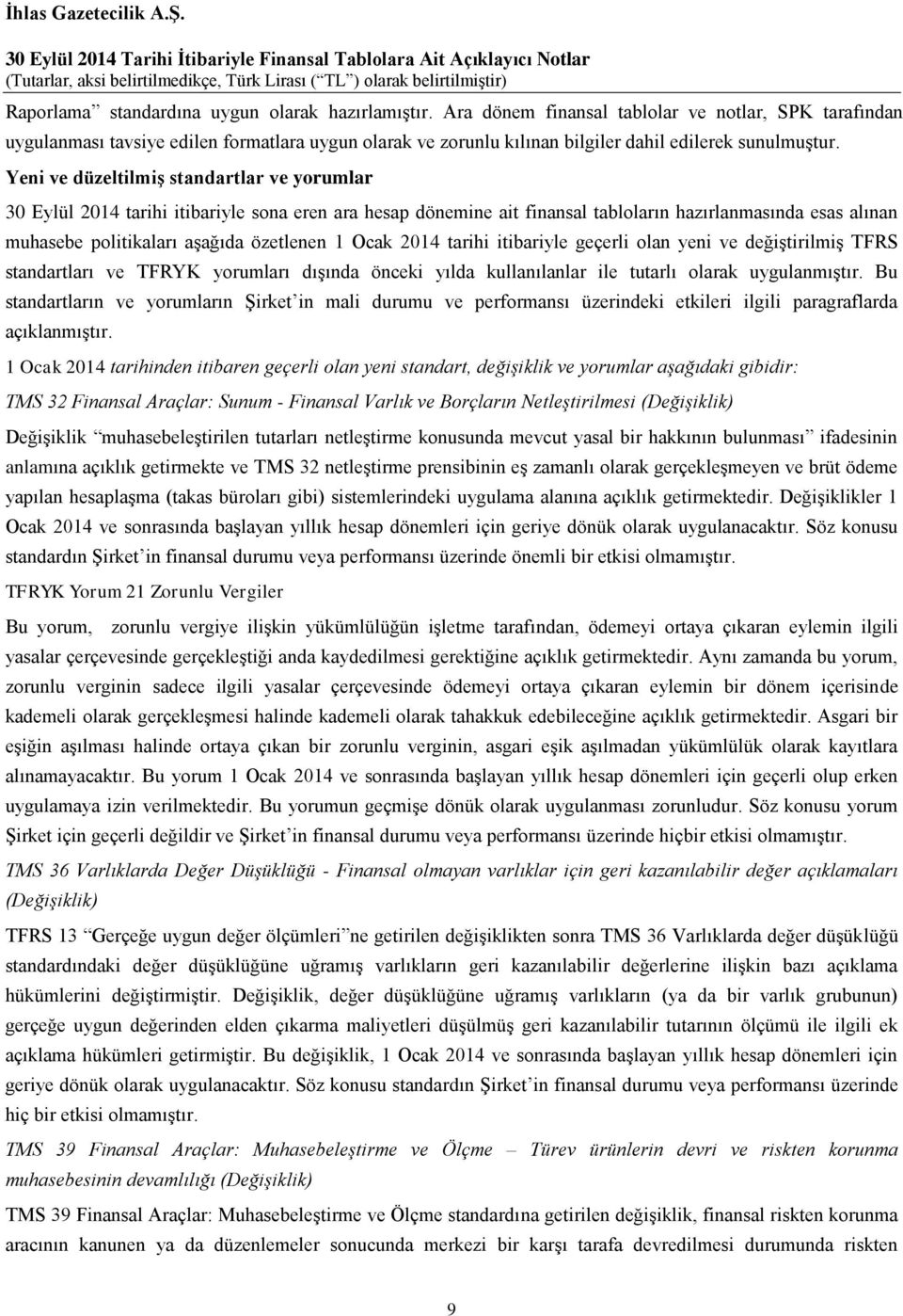 Yeni ve düzeltilmiş standartlar ve yorumlar 30 Eylül 2014 tarihi itibariyle sona eren ara hesap dönemine ait finansal tabloların hazırlanmasında esas alınan muhasebe politikaları aşağıda özetlenen 1