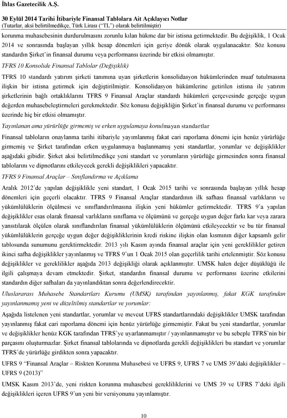 Söz konusu standardın Şirket in finansal durumu veya performansı üzerinde bir etkisi olmamıştır.