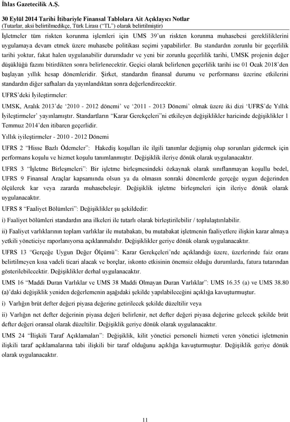 Geçici olarak belirlenen geçerlilik tarihi ise 01 Ocak 2018 den başlayan yıllık hesap dönemleridir.