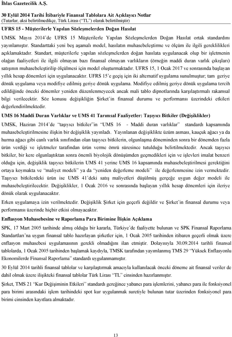 Standart, müşterilerle yapılan sözleşmelerden doğan hasılata uygulanacak olup bir işletmenin olağan faaliyetleri ile ilgili olmayan bazı finansal olmayan varlıkların (örneğin maddi duran varlık