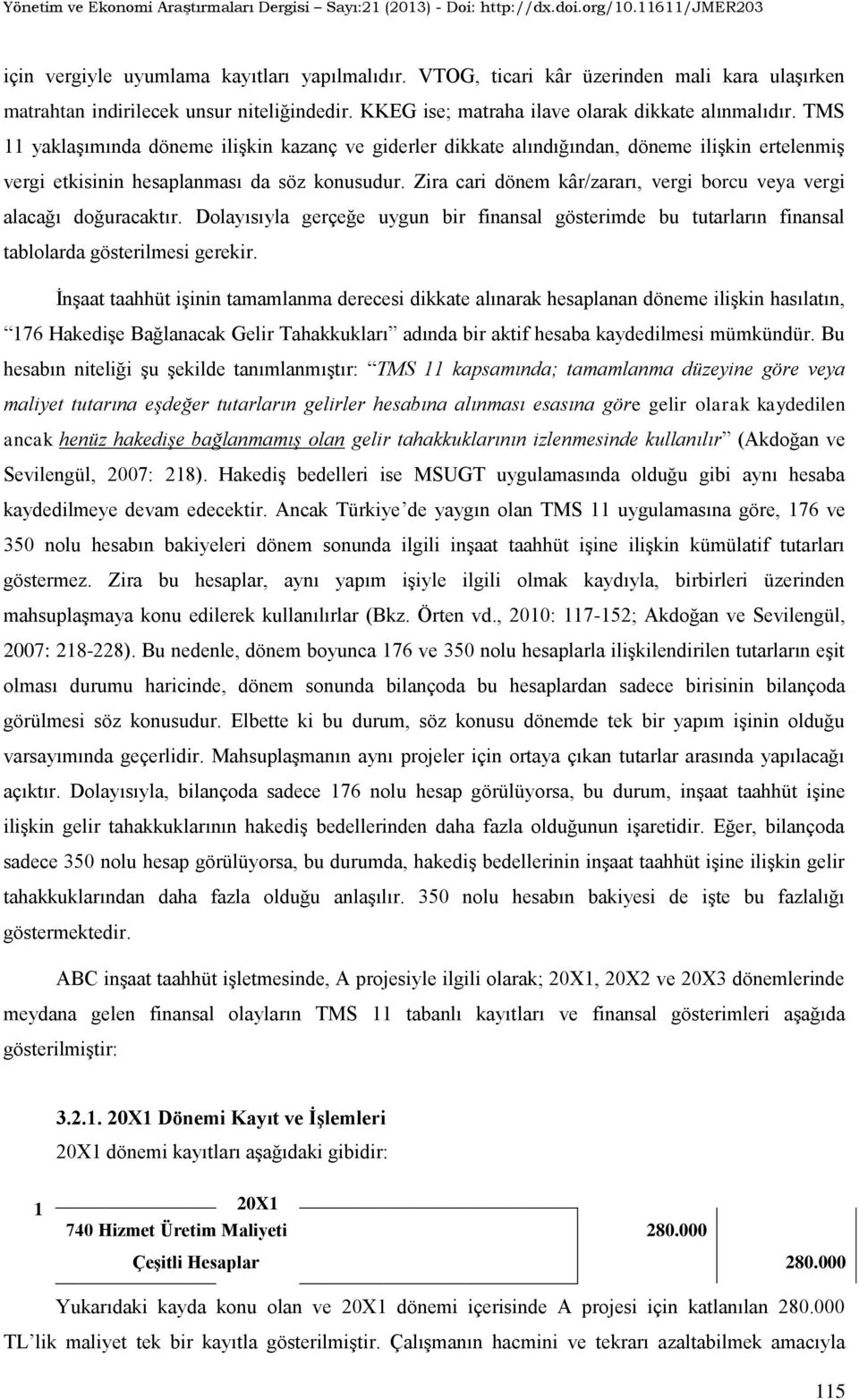 Zira cari dönem kâr/zararı, vergi borcu veya vergi alacağı doğuracaktır. Dolayısıyla gerçeğe uygun bir finansal gösterimde bu tutarların finansal tablolarda gösterilmesi gerekir.