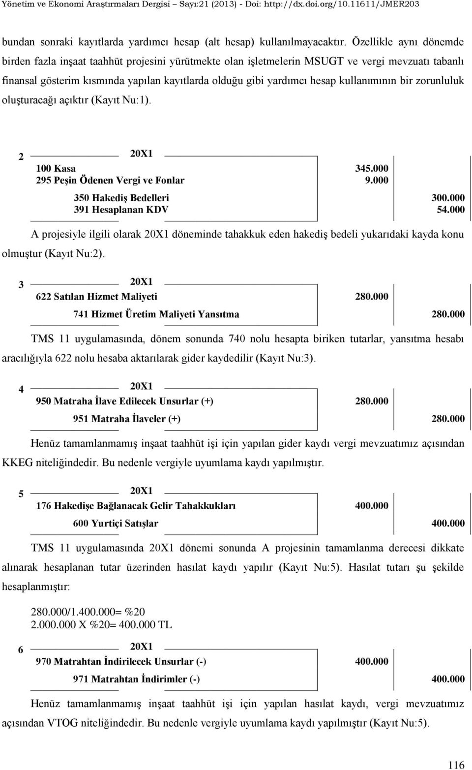 kullanımının bir zorunluluk oluşturacağı açıktır (Kayıt Nu:1). 2 20X1 100 Kasa 345.000 295 PeĢin Ödenen Vergi ve Fonlar 9.000 350 HakediĢ Bedelleri 300.000 391 Hesaplanan KDV 54.