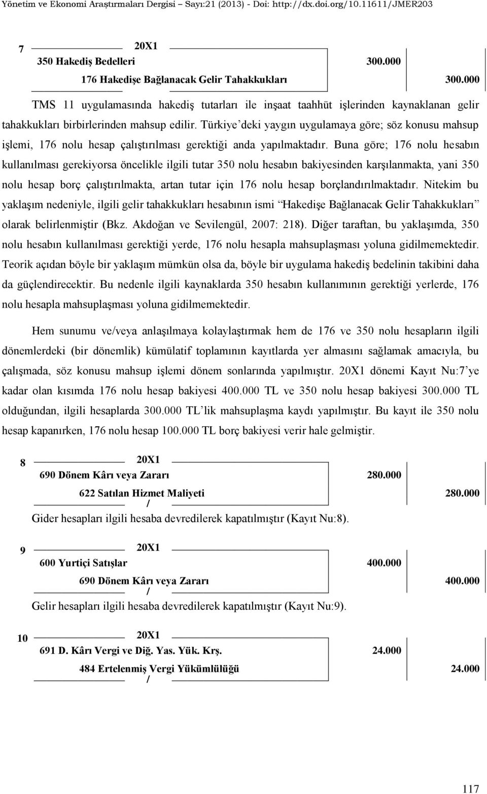 Türkiye deki yaygın uygulamaya göre; söz konusu mahsup işlemi, 176 nolu hesap çalıştırılması gerektiği anda yapılmaktadır.