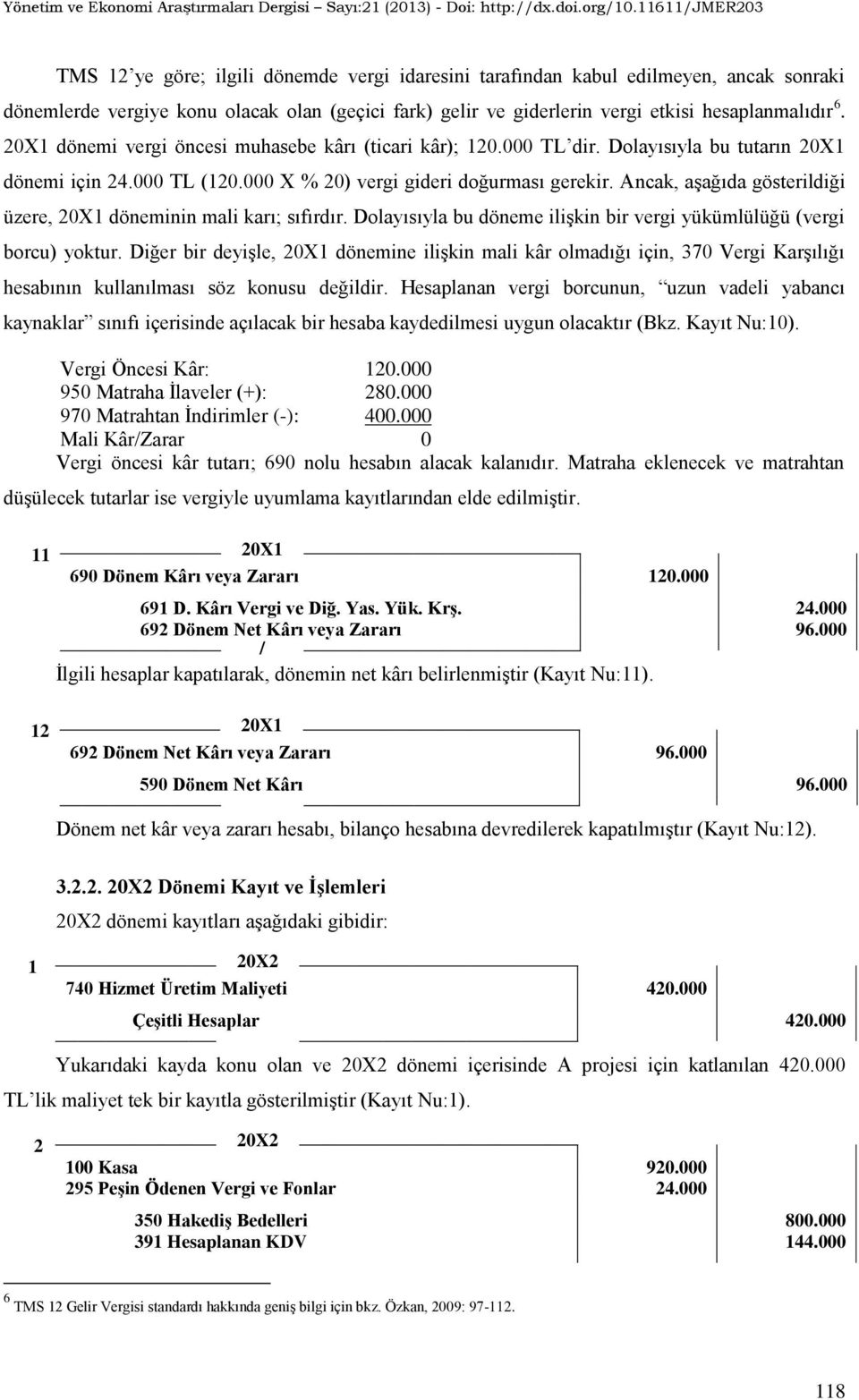 Ancak, aşağıda gösterildiği üzere, 20X1 döneminin mali karı; sıfırdır. Dolayısıyla bu döneme ilişkin bir vergi yükümlülüğü (vergi borcu) yoktur.