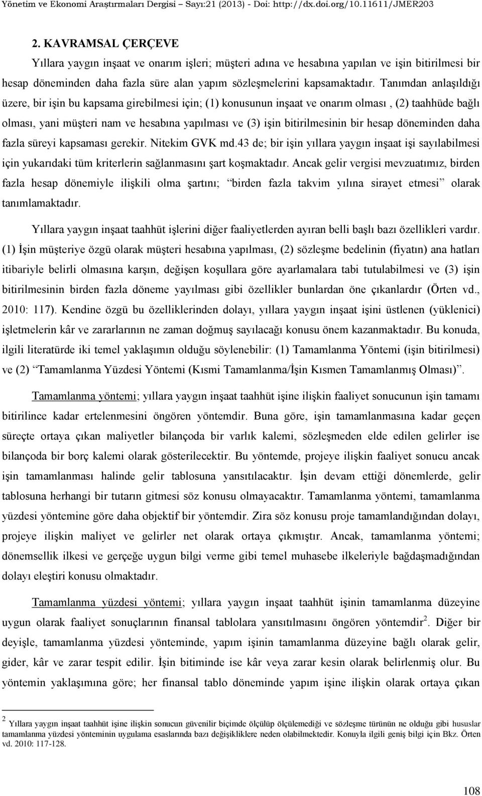 bir hesap döneminden daha fazla süreyi kapsaması gerekir. Nitekim GVK md.43 de; bir işin yıllara yaygın inşaat işi sayılabilmesi için yukarıdaki tüm kriterlerin sağlanmasını şart koşmaktadır.