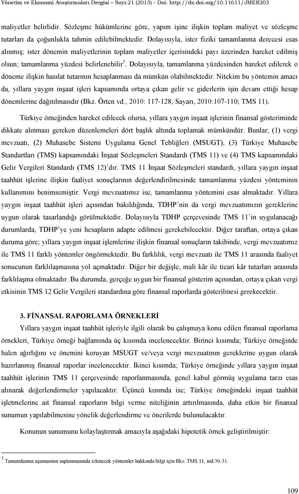 Dolayısıyla, tamamlanma yüzdesinden hareket edilerek o döneme ilişkin hasılat tutarının hesaplanması da mümkün olabilmektedir.