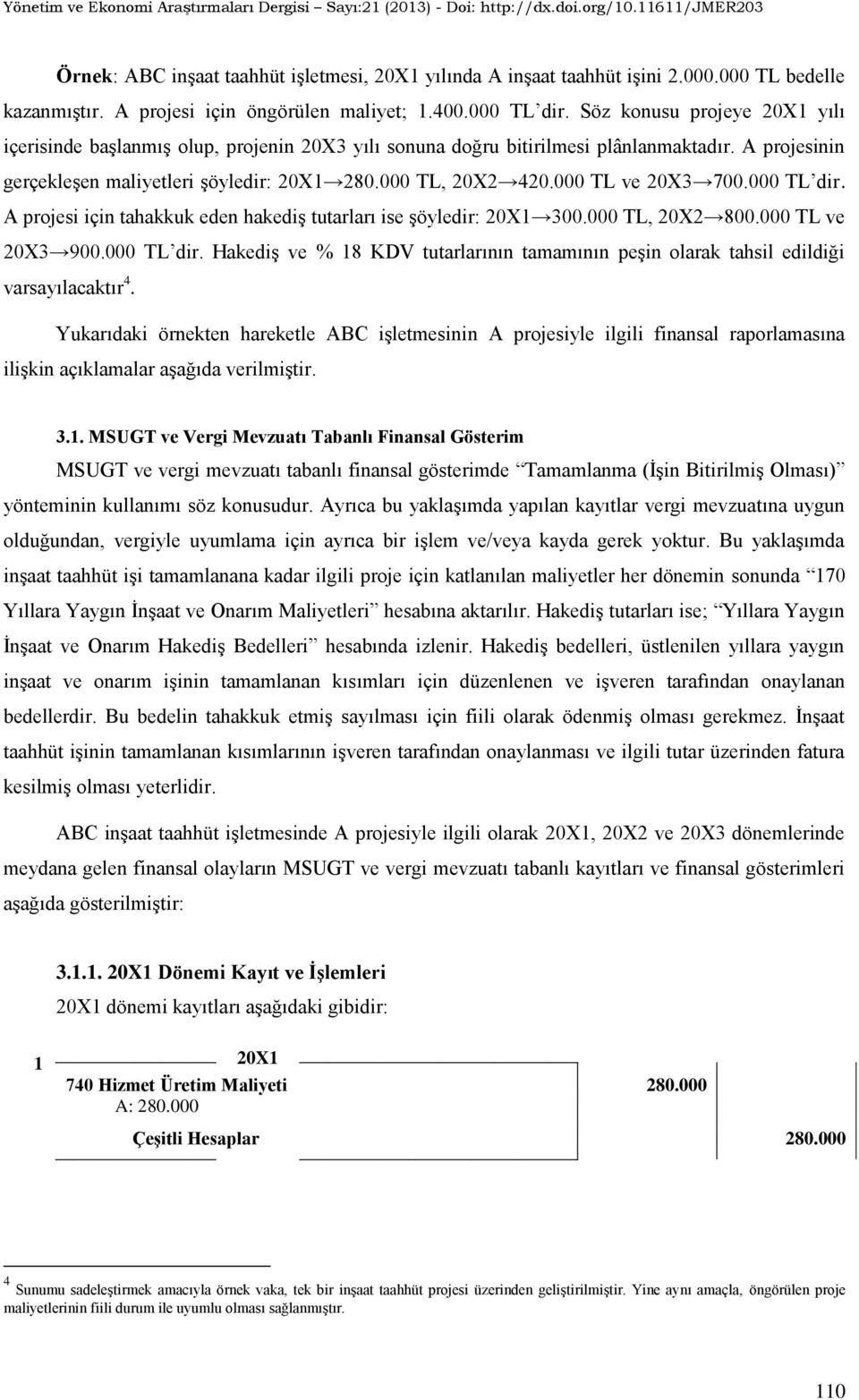 000 TL ve 20X3 700.000 TL dir. A projesi için tahakkuk eden hakediş tutarları ise şöyledir: 20X1 300.000 TL, 20X2 800.000 TL ve 20X3 900.000 TL dir. Hakediş ve % 18 KDV tutarlarının tamamının peşin olarak tahsil edildiği varsayılacaktır 4.