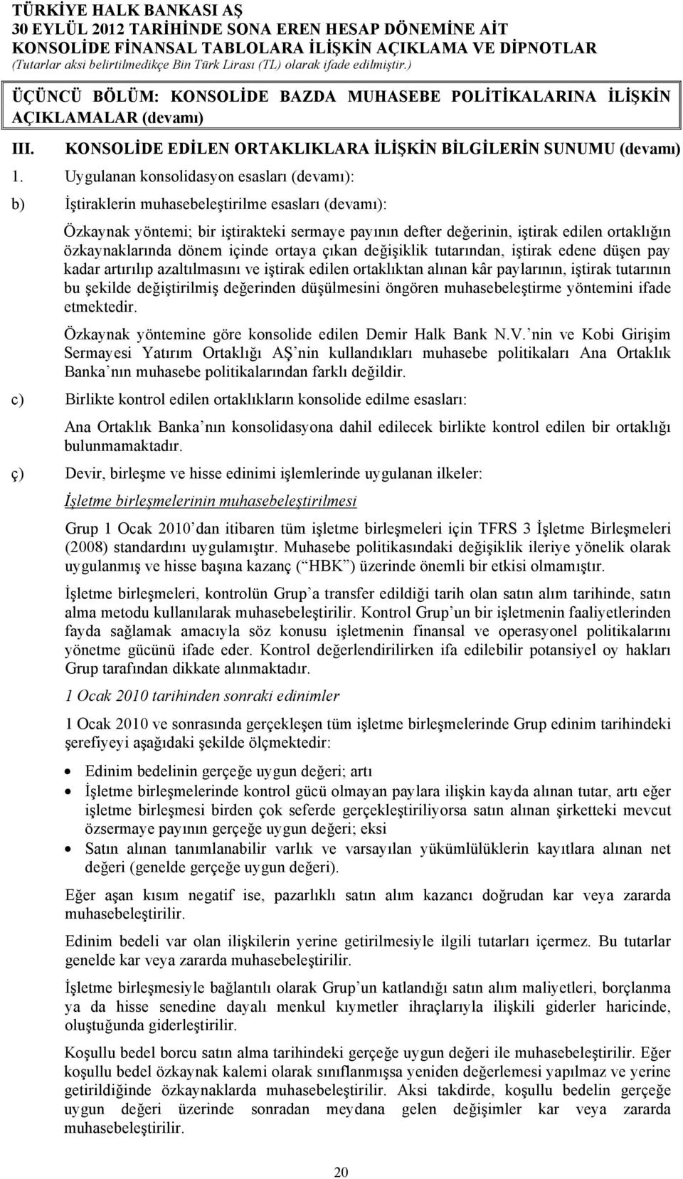 özkaynaklarında dönem içinde ortaya çıkan değişiklik tutarından, iştirak edene düşen pay kadar artırılıp azaltılmasını ve iştirak edilen ortaklıktan alınan kâr paylarının, iştirak tutarının bu