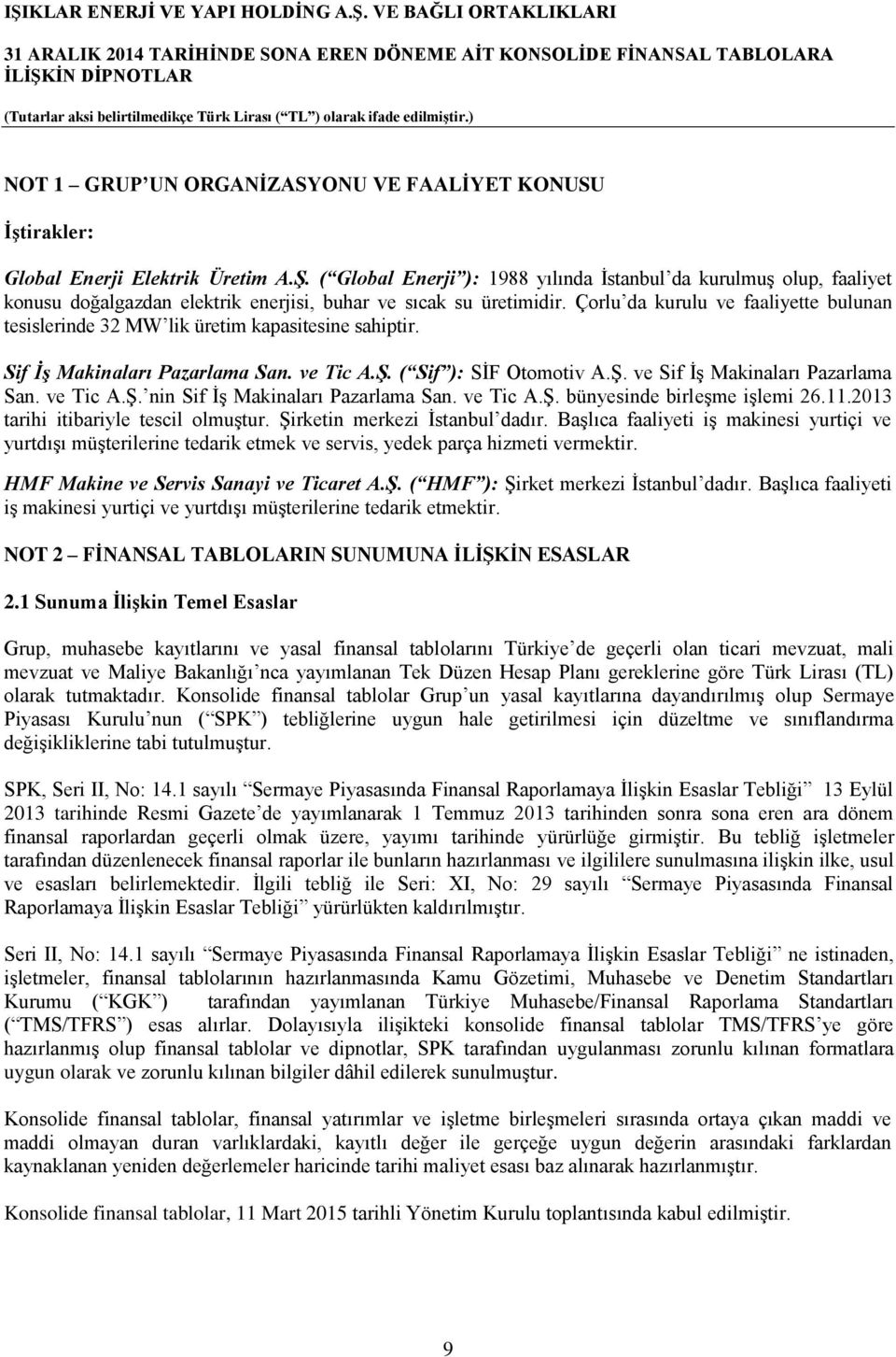 Çorlu da kurulu ve faaliyette bulunan tesislerinde 32 MW lik üretim kapasitesine sahiptir. Sif İş Makinaları Pazarlama San. ve Tic A.Ş. ( Sif ): SİF Otomotiv A.Ş. ve Sif İş Makinaları Pazarlama San.