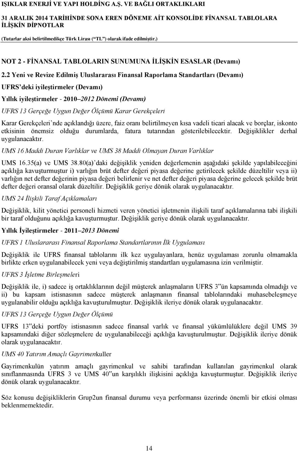 Karar Gerekçeleri Karar Gerekçeleri nde açıklandığı üzere, faiz oranı belirtilmeyen kısa vadeli ticari alacak ve borçlar, iskonto etkisinin önemsiz olduğu durumlarda, fatura tutarından