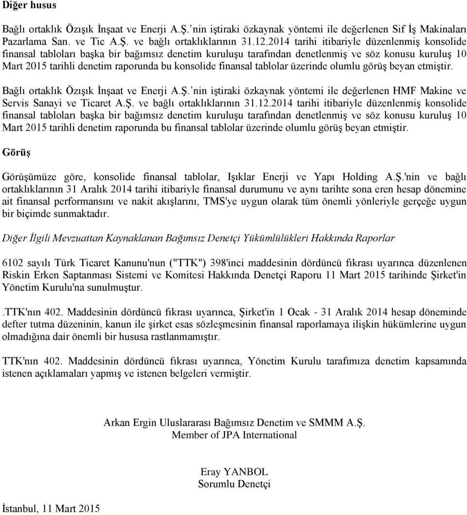 finansal tablolar üzerinde olumlu görüş beyan etmiştir. Bağlı ortaklık Özışık İnşaat ve Enerji A.Ş. nin iştiraki özkaynak yöntemi ile değerlenen HMF Makine ve Servis Sanayi ve Ticaret A.Ş. ve bağlı ortaklıklarının 31.