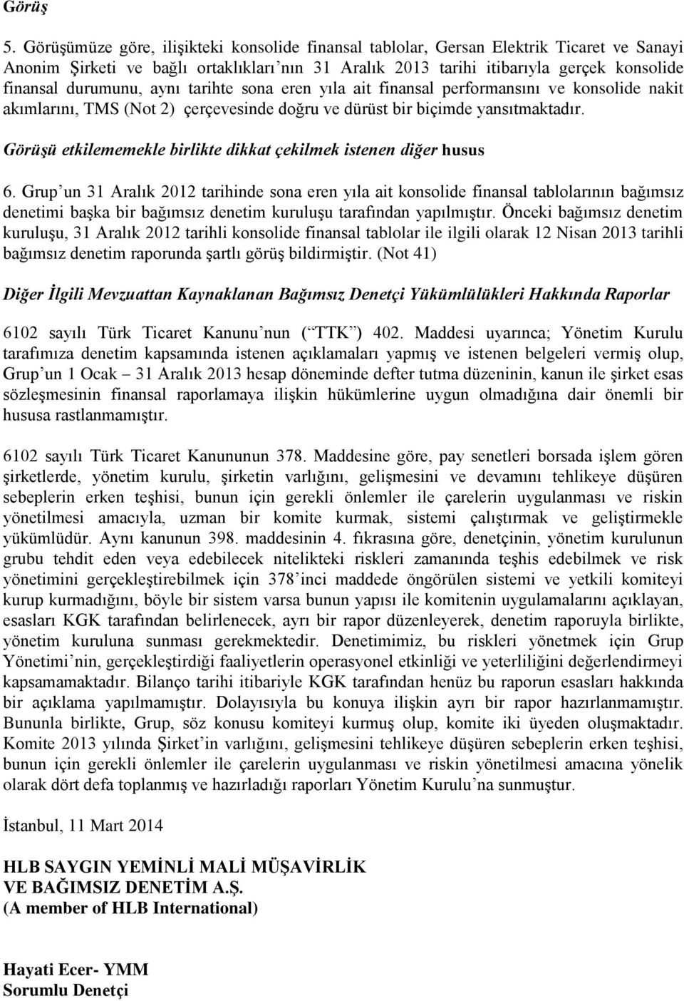 durumunu, aynı tarihte sona eren yıla ait finansal performansını ve konsolide nakit akımlarını, TMS (Not 2) çerçevesinde doğru ve dürüst bir biçimde yansıtmaktadır.