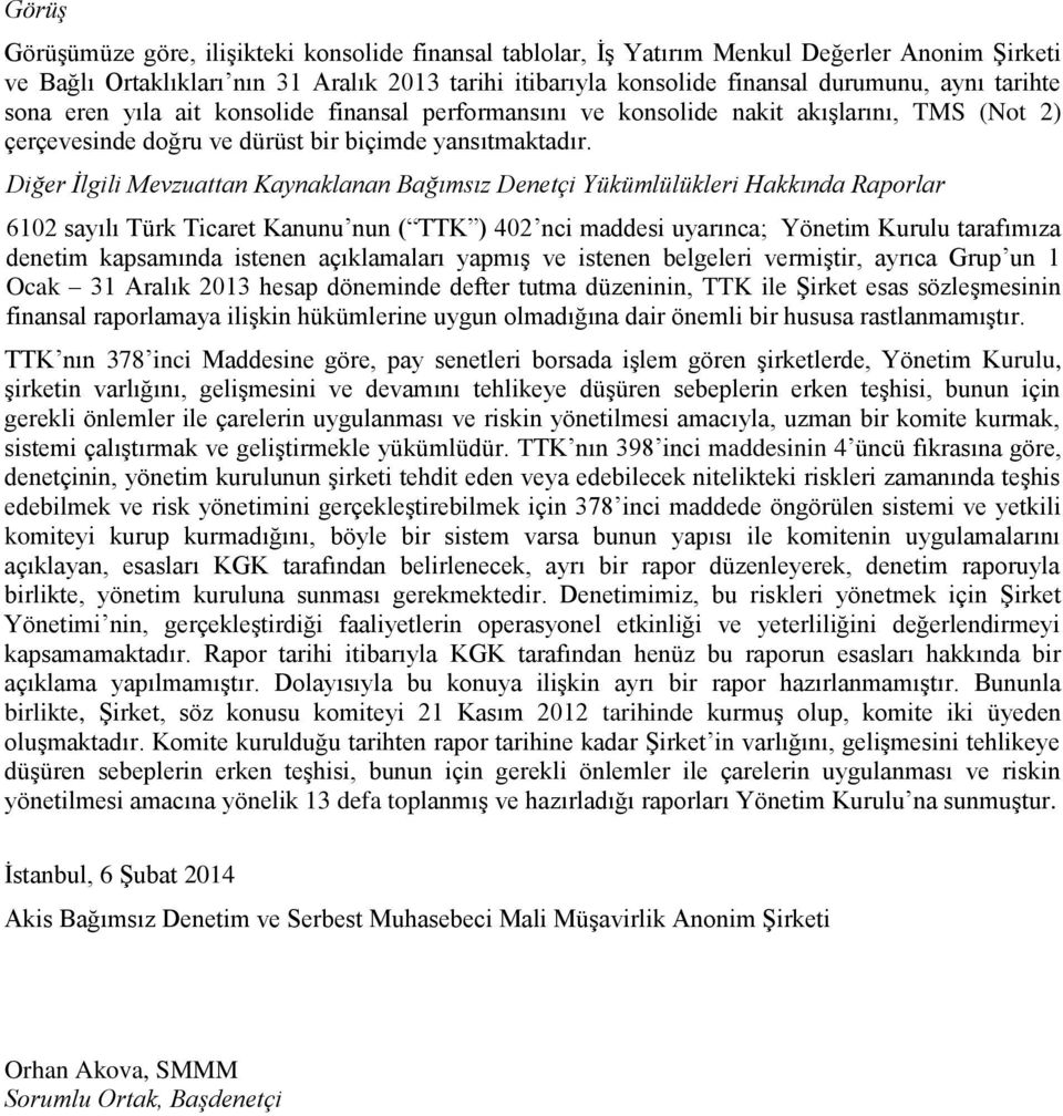 Diğer İlgili Mevzuattan Kaynaklanan Bağımsız Denetçi Yükümlülükleri Hakkında Raporlar 6102 sayılı Türk Ticaret Kanunu nun ( TTK ) 402 nci maddesi uyarınca; Yönetim Kurulu tarafımıza denetim