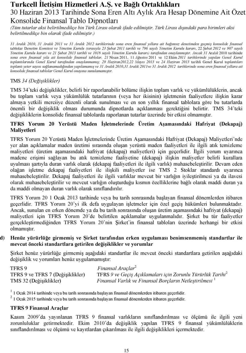 toplantılarında Genel Kurul tarafından onaylanmamış; 29 Haziran2012,22 Mayıs 2013 ve 24 Haziran 2013 tarihli Genel Kurul toplantıları toplantı yeter sayısı sağlanamadığından yapılamamış ve 31 Aralık