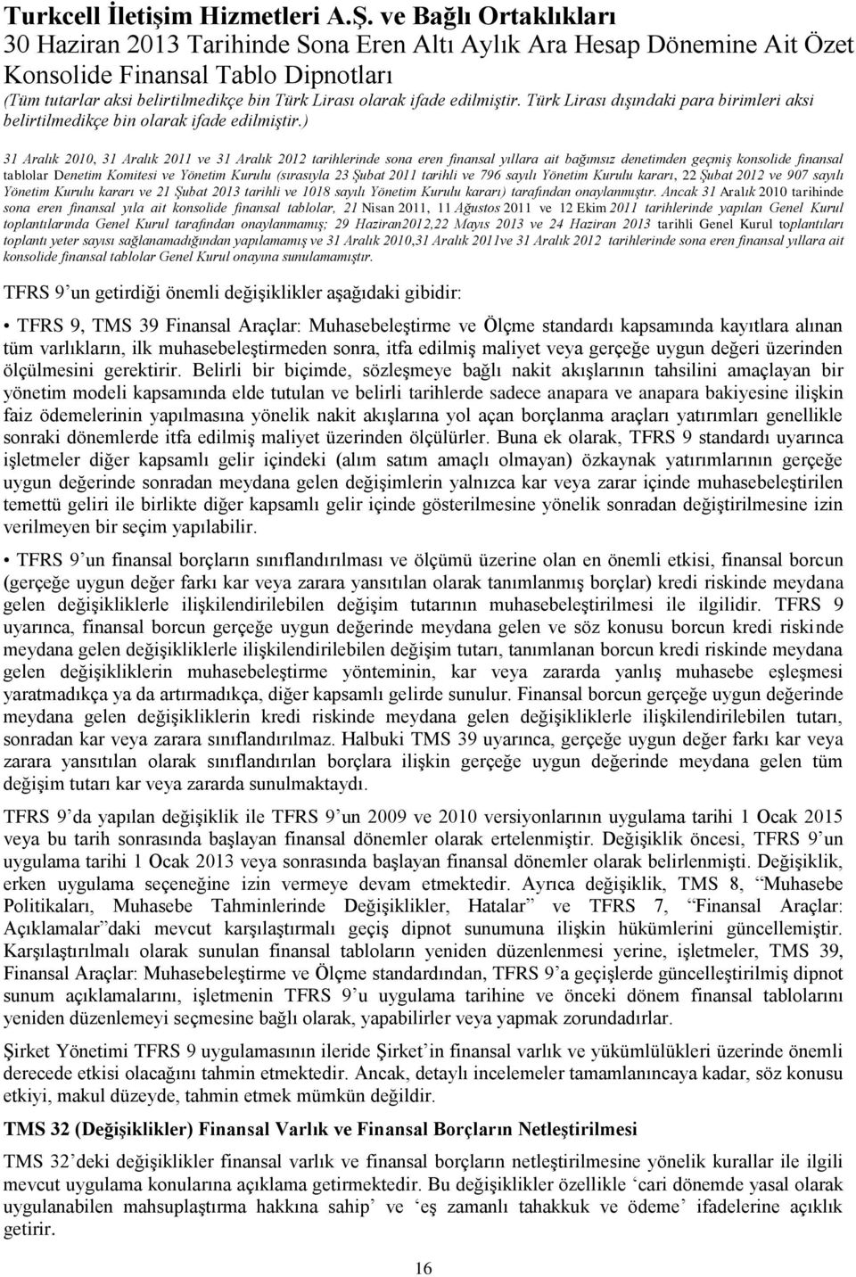 toplantılarında Genel Kurul tarafından onaylanmamış; 29 Haziran2012,22 Mayıs 2013 ve 24 Haziran 2013 tarihli Genel Kurul toplantıları toplantı yeter sayısı sağlanamadığından yapılamamış ve 31 Aralık